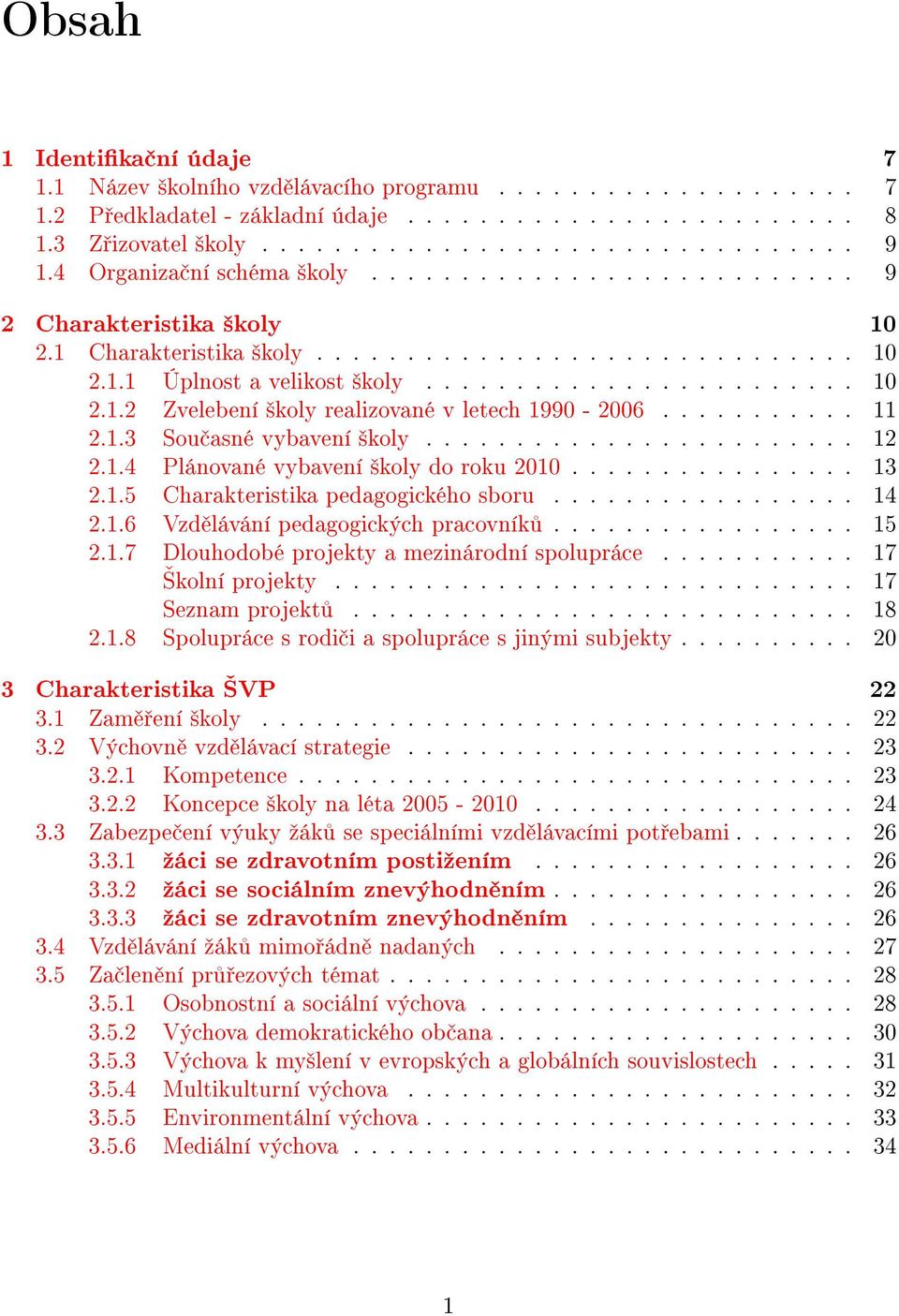 .......... 11 2.1.3 Sou asné vybavení ²koly........................ 12 2.1.4 Plánované vybavení ²koly do roku 2010................ 13 2.1.5 Charakteristika pedagogického sboru................. 14 2.1.6 Vzd lávání pedagogických pracovník.