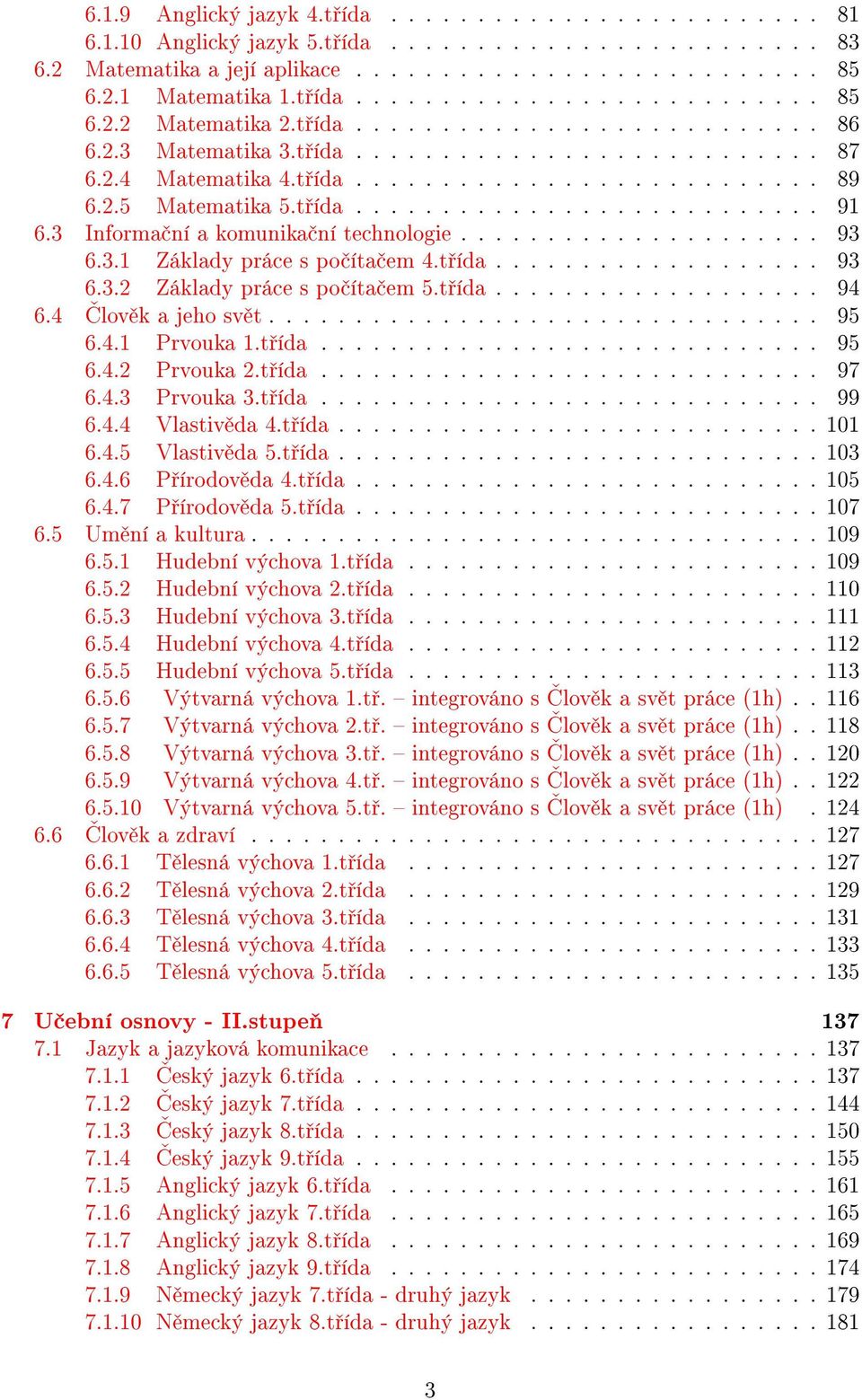 2.5 Matematika 5.t ída........................... 91 6.3 Informa ní a komunika ní technologie..................... 93 6.3.1 Základy práce s po íta em 4.t ída................... 93 6.3.2 Základy práce s po íta em 5.