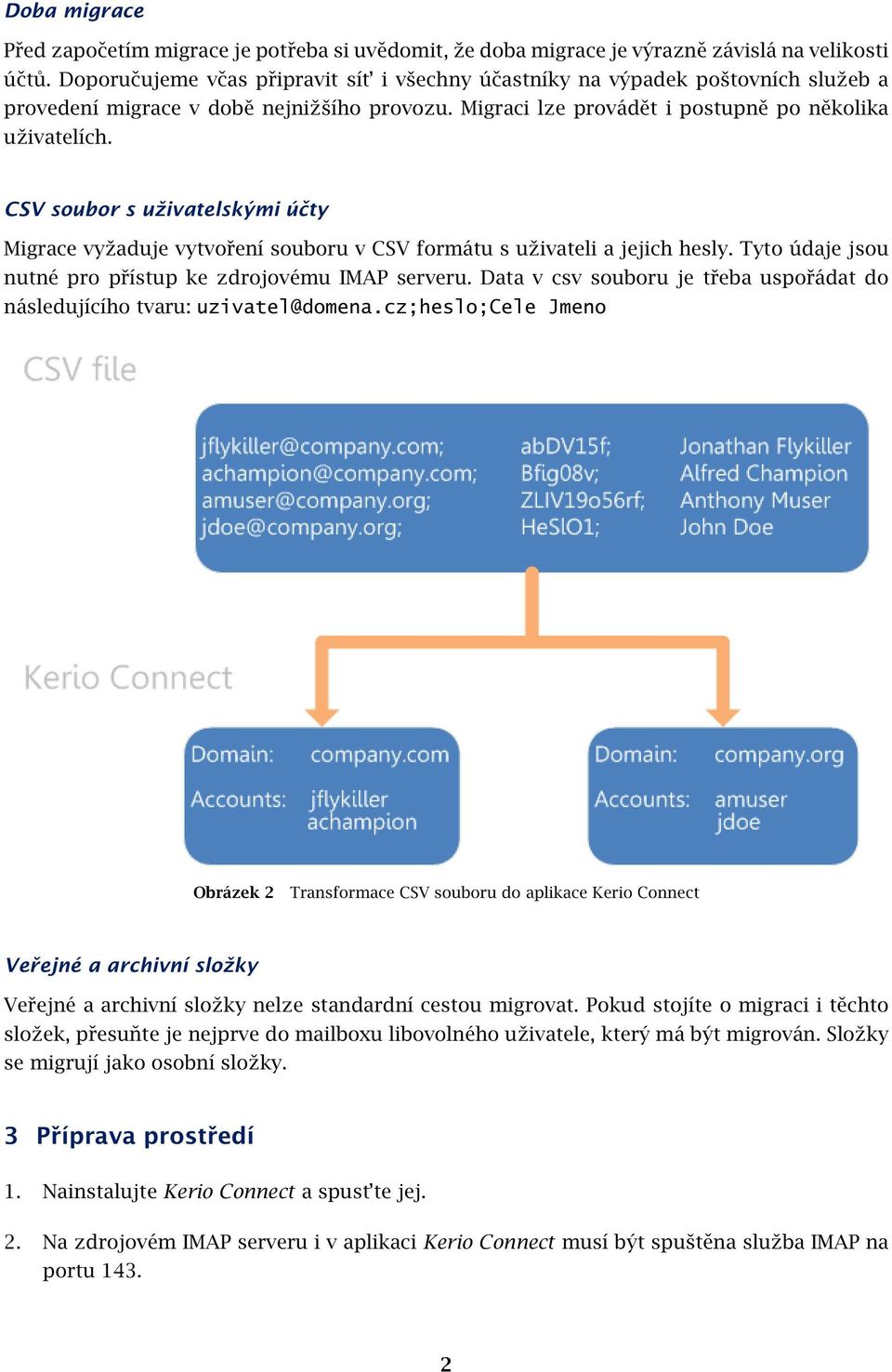 CSV soubor s uživatelskými účty Migrace vyžaduje vytvoření souboru v CSV formátu s uživateli a jejich hesly. Tyto údaje jsou nutné pro přístup ke zdrojovému IMAP serveru.