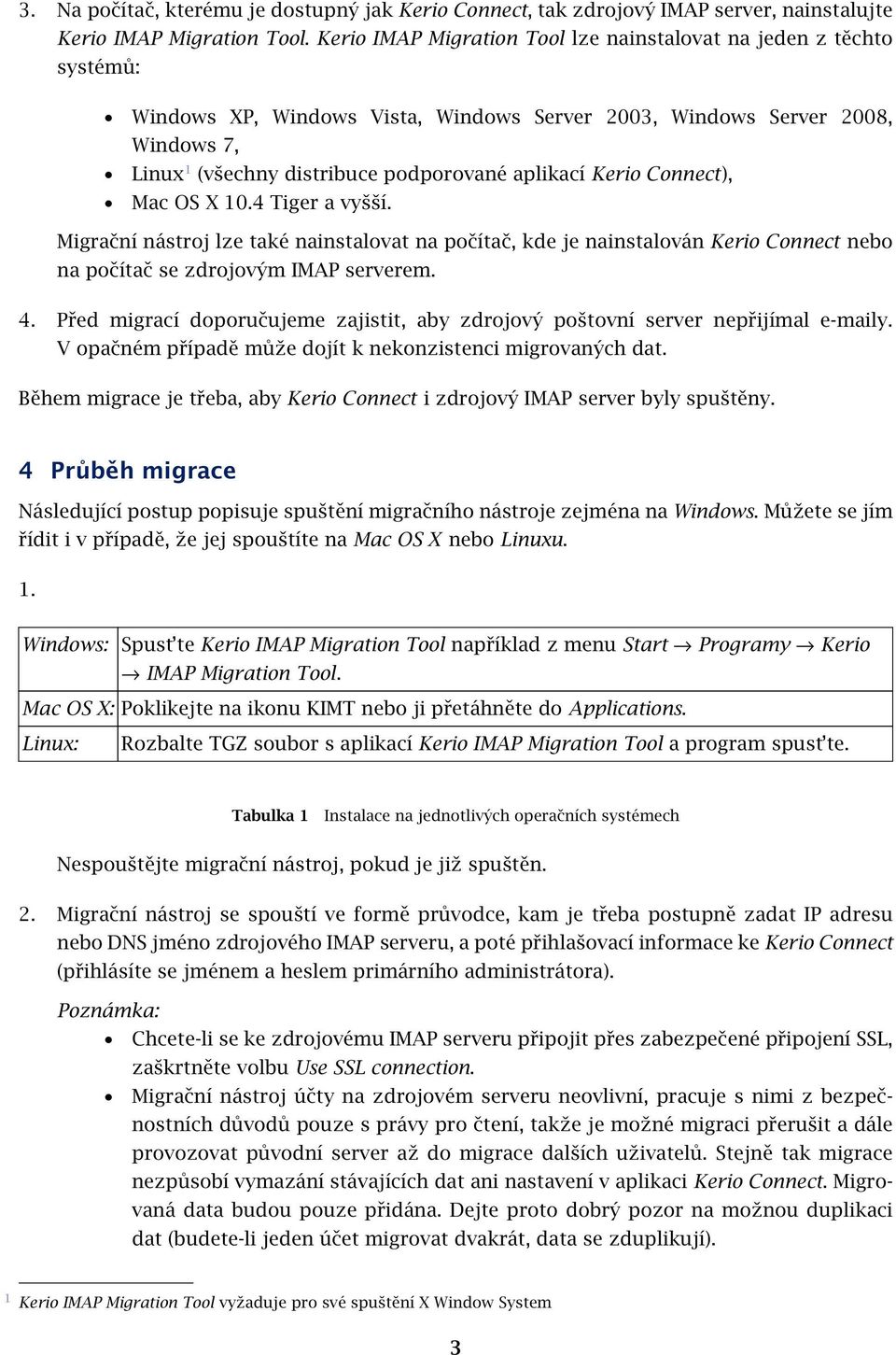 Kerio Connect), Mac OS X 10.4 Tiger a vyšší. Migrační nástroj lze také nainstalovat na počítač, kde je nainstalován Kerio Connect nebo na počítač se zdrojovým IMAP serverem. 4.