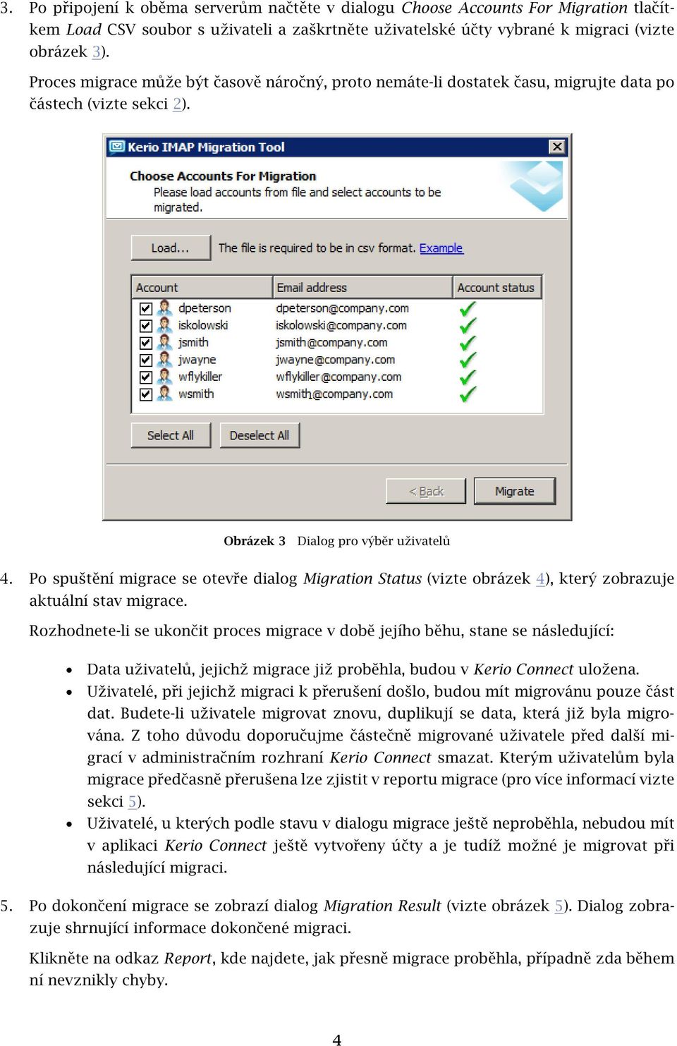 Po spuštění migrace se otevře dialog Migration Status (vizte obrázek 4), který zobrazuje aktuální stav migrace.