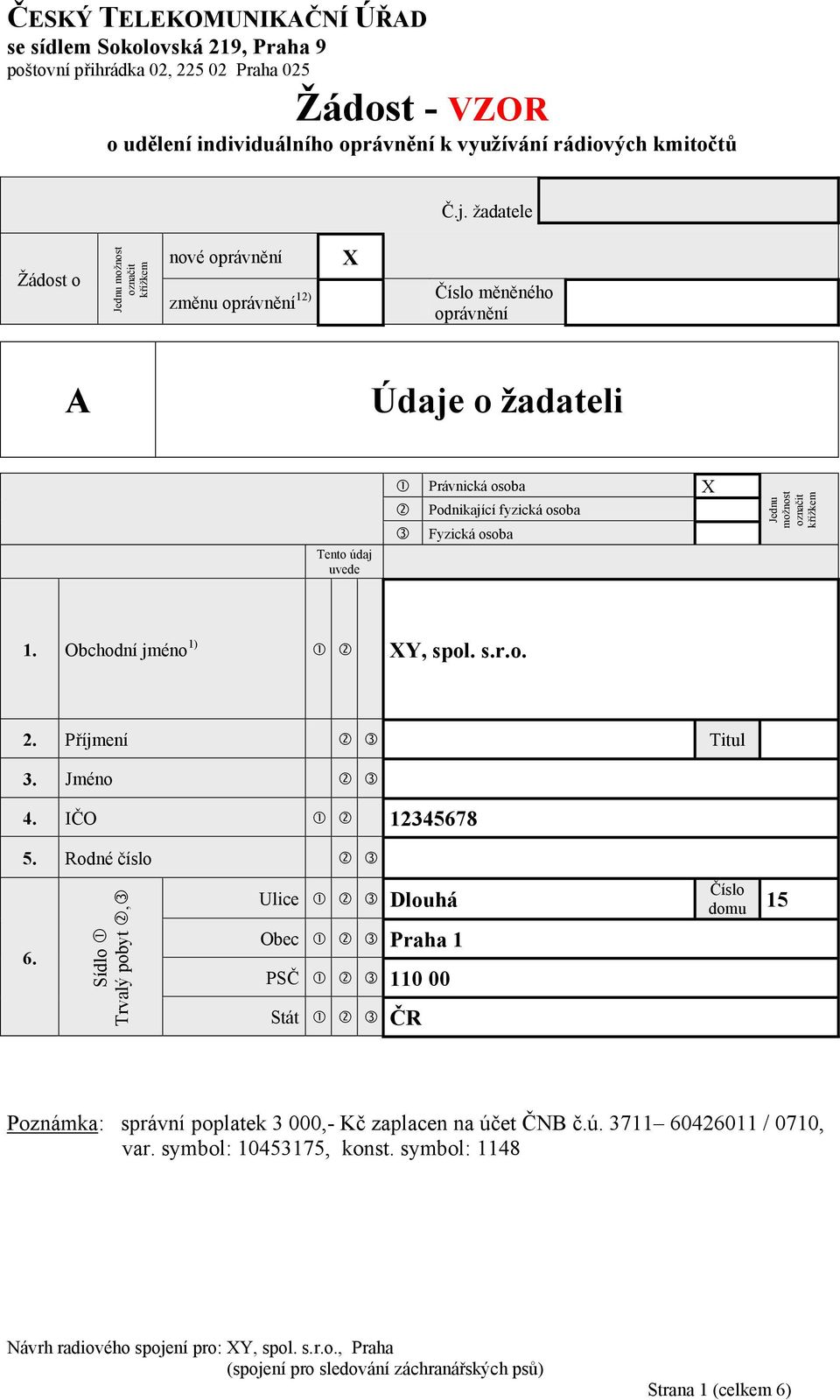 osoba Fyzická osoba Jednu možnost označit křížkem 1. Obchodní jméno 1) XY, spol. s.r.o. 2. Příjmení Titul 3. Jméno 4. IČO 12345678 5. Rodné číslo 6.