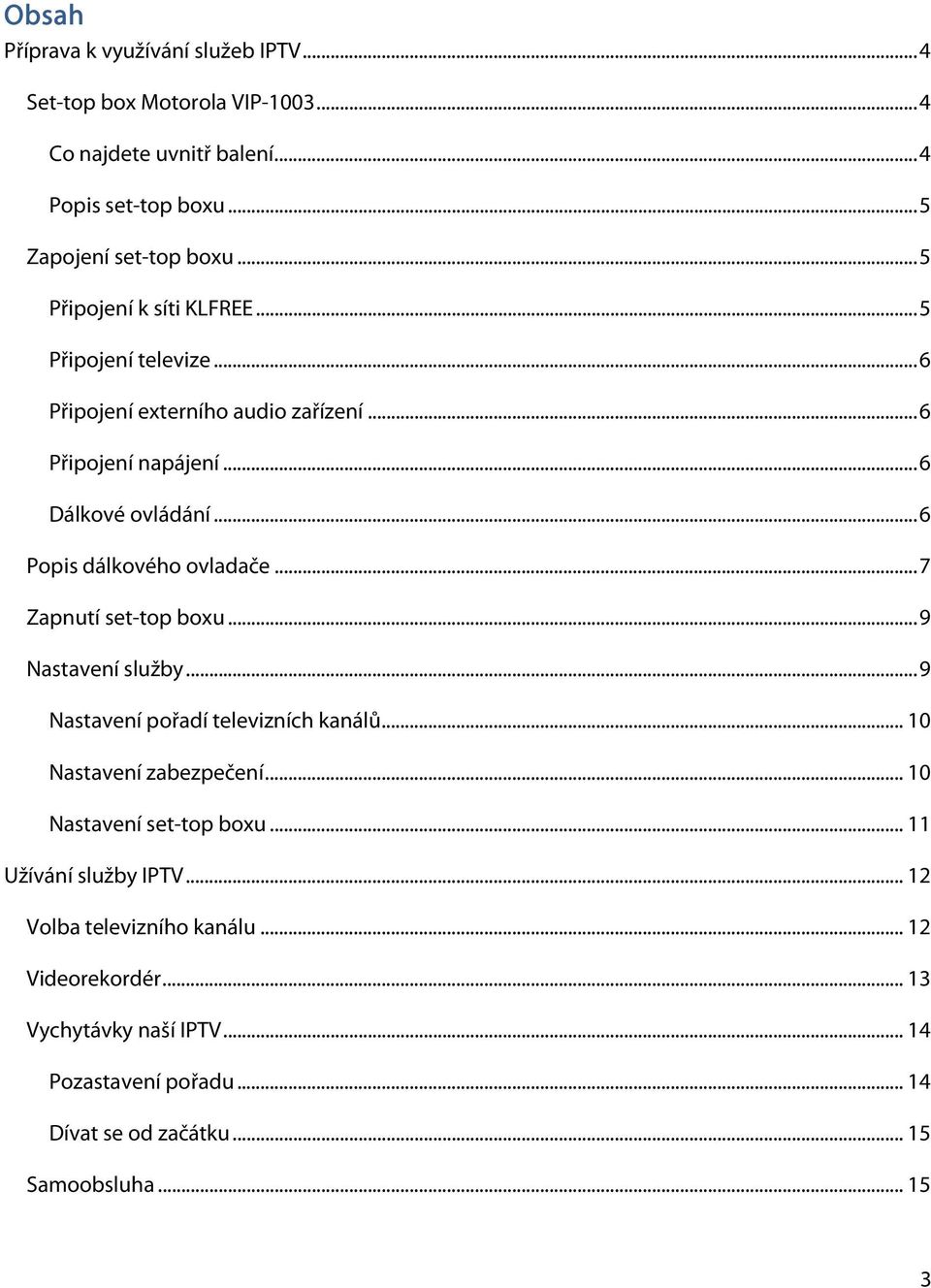 .. 6 Popis dálkového ovladače... 7 Zapnutí set-top boxu... 9 Nastavení služby... 9 Nastavení pořadí televizních kanálů... 10 Nastavení zabezpečení.