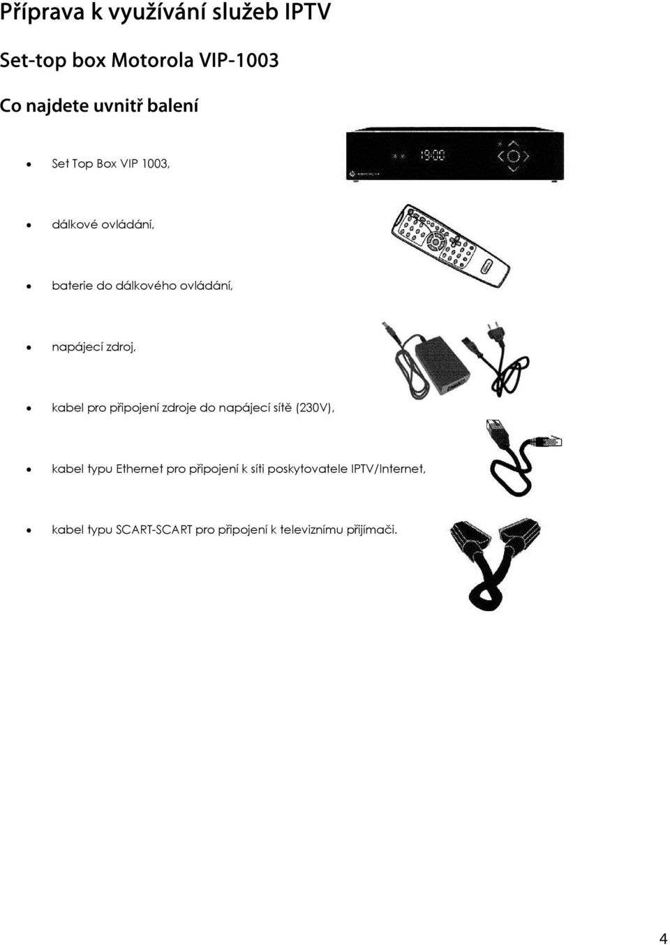 kabel pro připojení zdroje do napájecí sítě (230V), kabel typu Ethernet pro připojení k