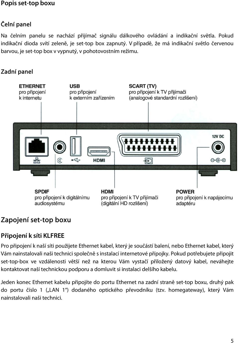 Zadní panel Zapojení set-top boxu Připojení k síti KLFREE Pro připojení k naší síti použijete Ethernet kabel, který je součástí balení, nebo Ethernet kabel, který Vám nainstalovali naši technici