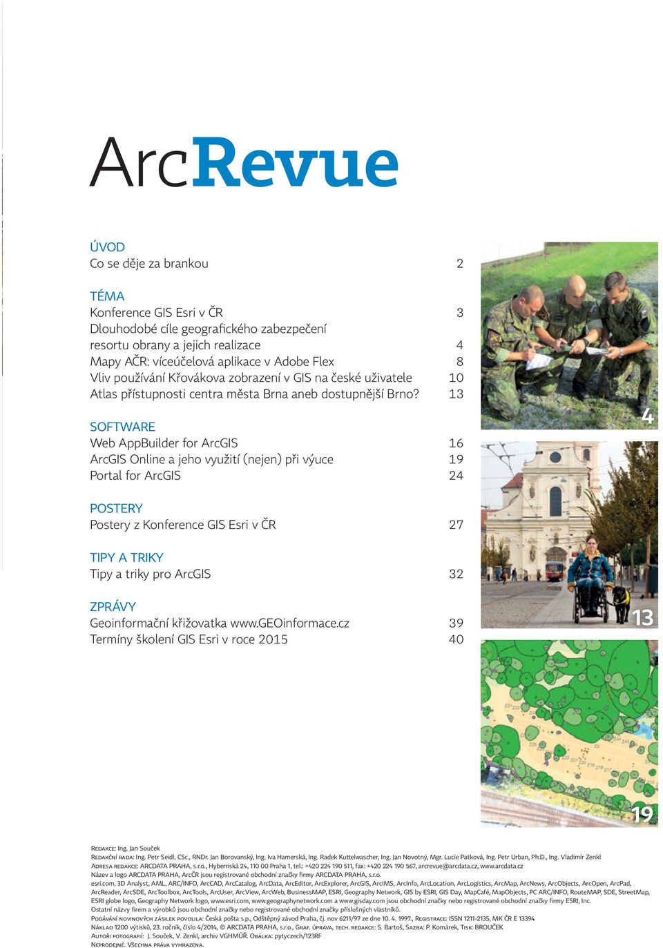 13 SOFTWARE Web AppBuilder for ArcGIS 16 ArcGIS Online a jeho využití (nejen) při výuce 19 Portal for ArcGIS 24 4 POSTERY Postery z Konference GIS Esri v ČR 27 TIPY A TRIKY Tipy a triky pro ArcGIS 32