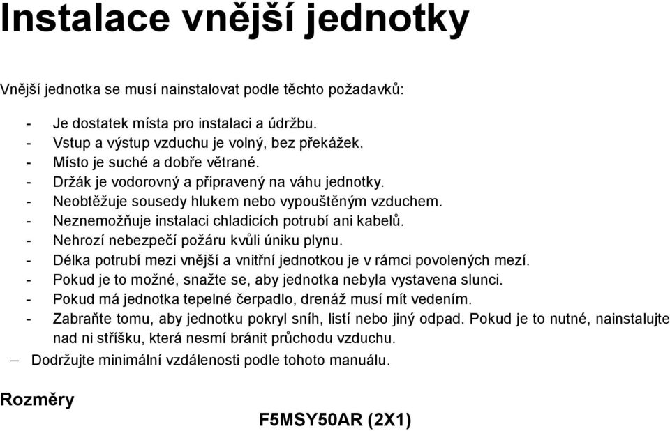 - Nehrozí nebezpečí požáru kvůli úniku plynu. - Délka potrubí mezi vnější a vnitřní jednotkou je v rámci povolených mezí. - Pokud je to možné, snažte se, aby jednotka nebyla vystavena slunci.