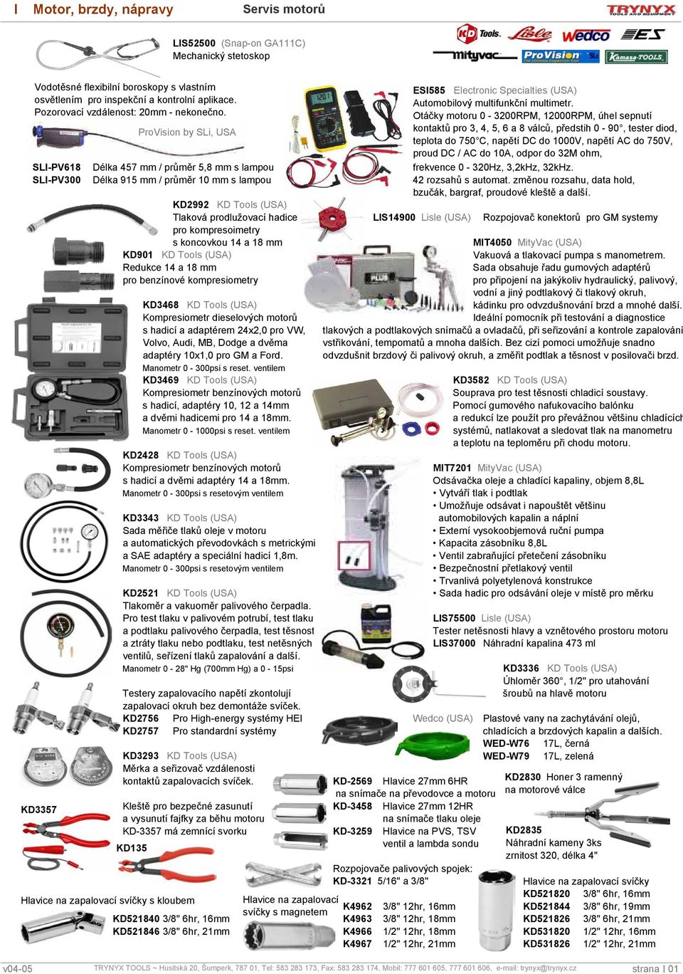 Otáčky motoru 0-3200RPM, 2000RPM, úhel sepnutí kontaktů pro 3,, 5, 6 a 8 válců, předstih 0-90, tester diod, teplota do 750 C, napětí DC do 000V, napětí AC do 750V, proud DC / AC do 0A, odpor do 32M