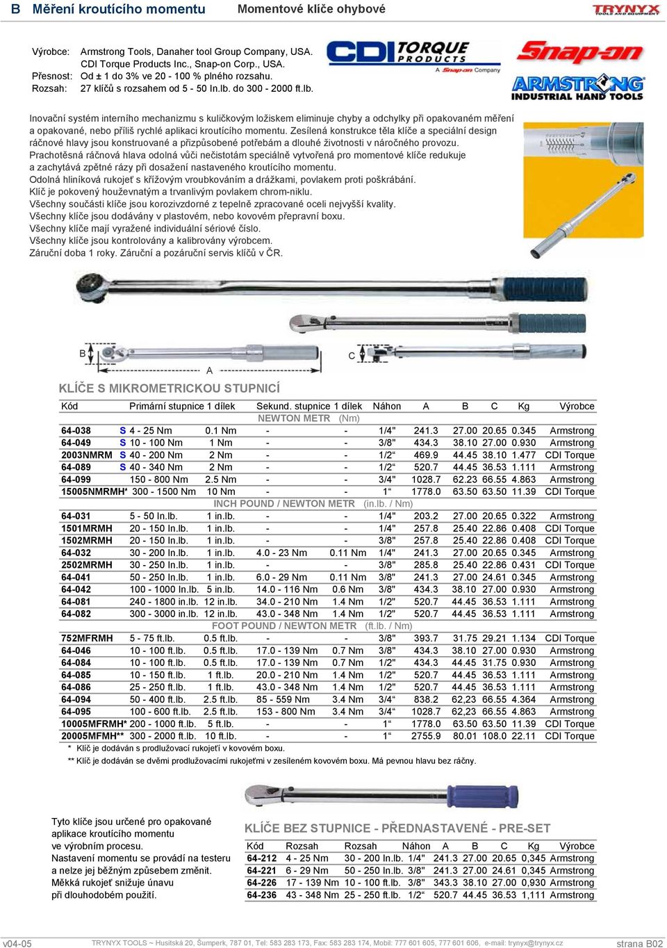 do 300-2000 ft.lb. Inovační systém interního mechanizmu s kuličkovým ložiskem eliminuje chyby a odchylky při opakovaném měření a opakované, nebo příliš rychlé aplikaci kroutícího momentu.