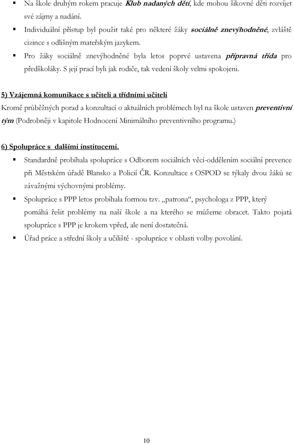 Pro ţáky sociálně znevýhodněné byla letos poprvé ustavena přípravná třída pro předškoláky. S její prací byli jak rodiče, tak vedení školy velmi spokojeni.