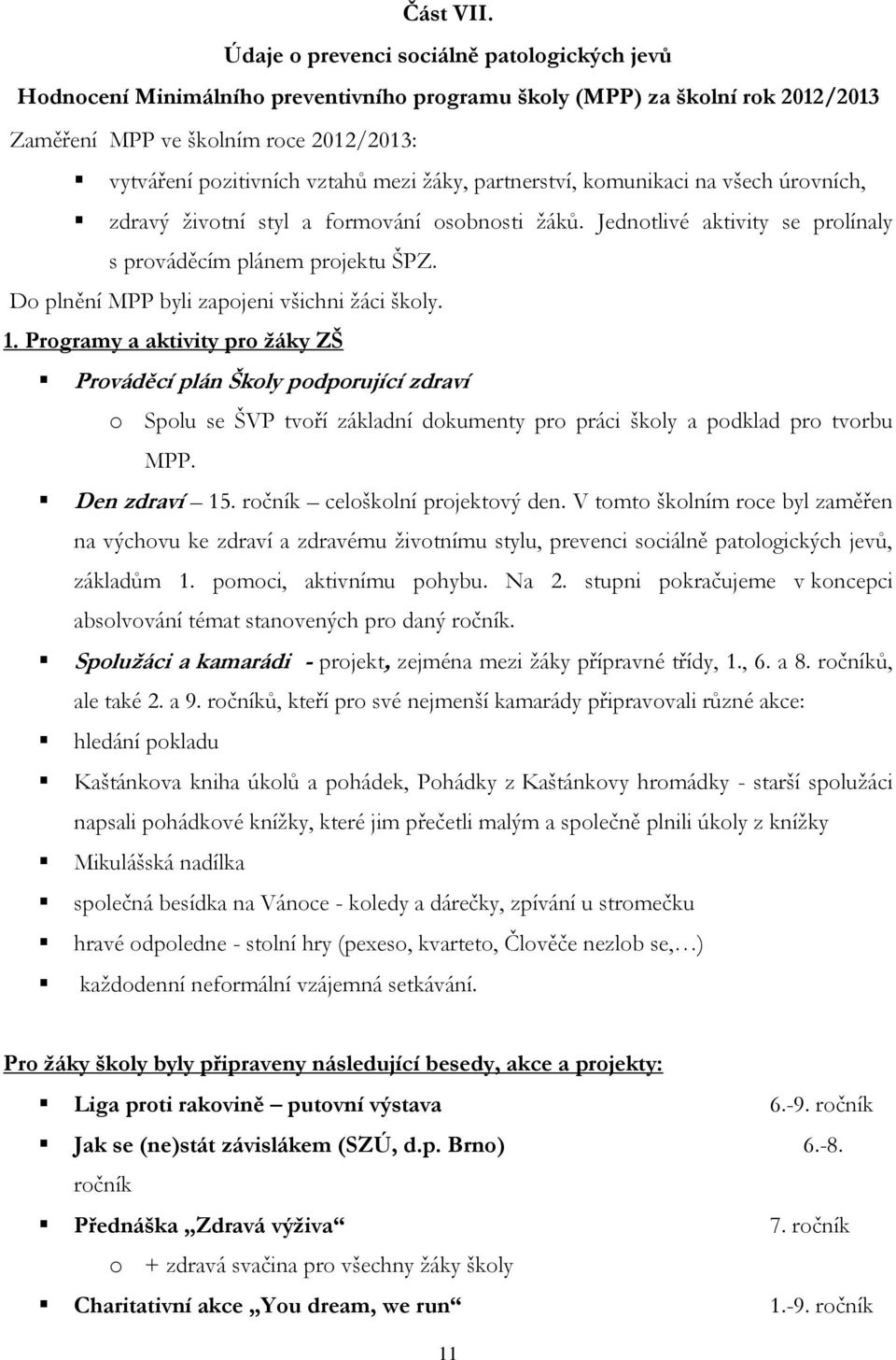 ţáky, partnerství, komunikaci na všech úrovních, zdravý ţivotní styl a formování osobnosti ţáků. Jednotlivé aktivity se prolínaly s prováděcím plánem projektu ŠPZ.