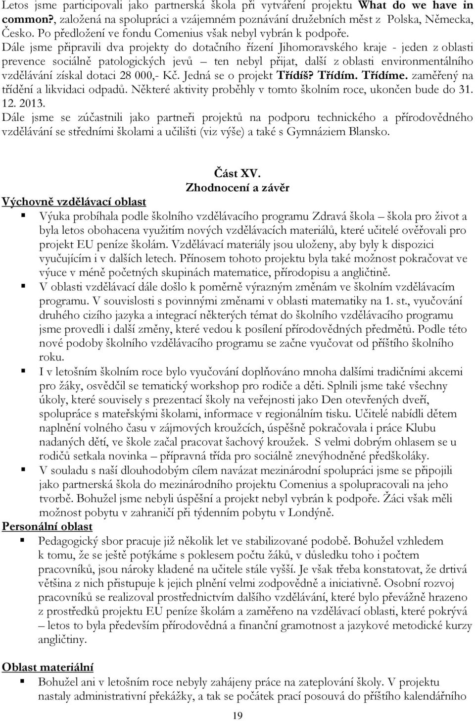 Dále jsme připravili dva projekty do dotačního řízení Jihomoravského kraje - jeden z oblasti prevence sociálně patologických jevů ten nebyl přijat, další z oblasti environmentálního vzdělávání získal