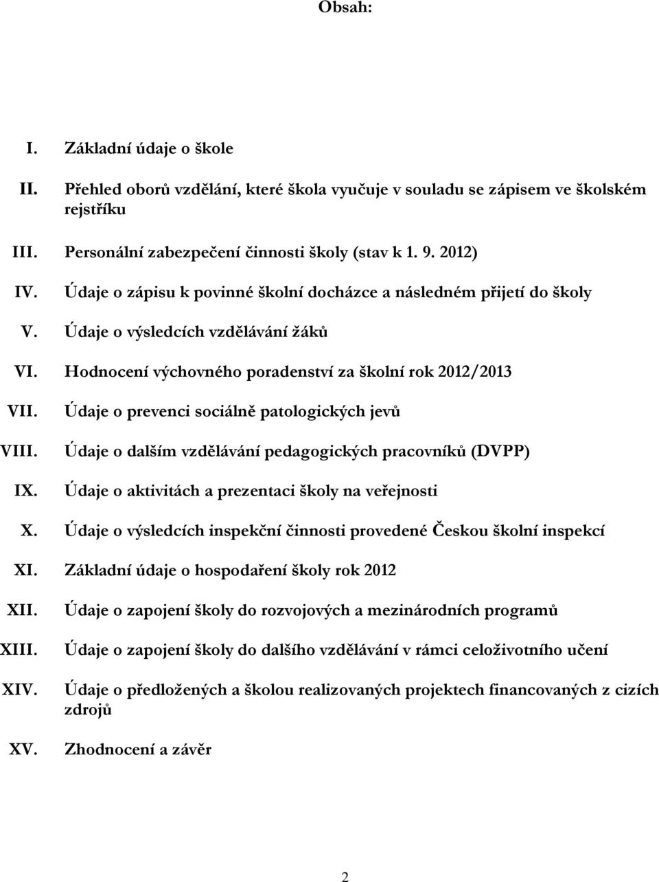 Údaje o prevenci sociálně patologických jevů Údaje o dalším vzdělávání pedagogických pracovníků (DVPP) Údaje o aktivitách a prezentaci školy na veřejnosti X.