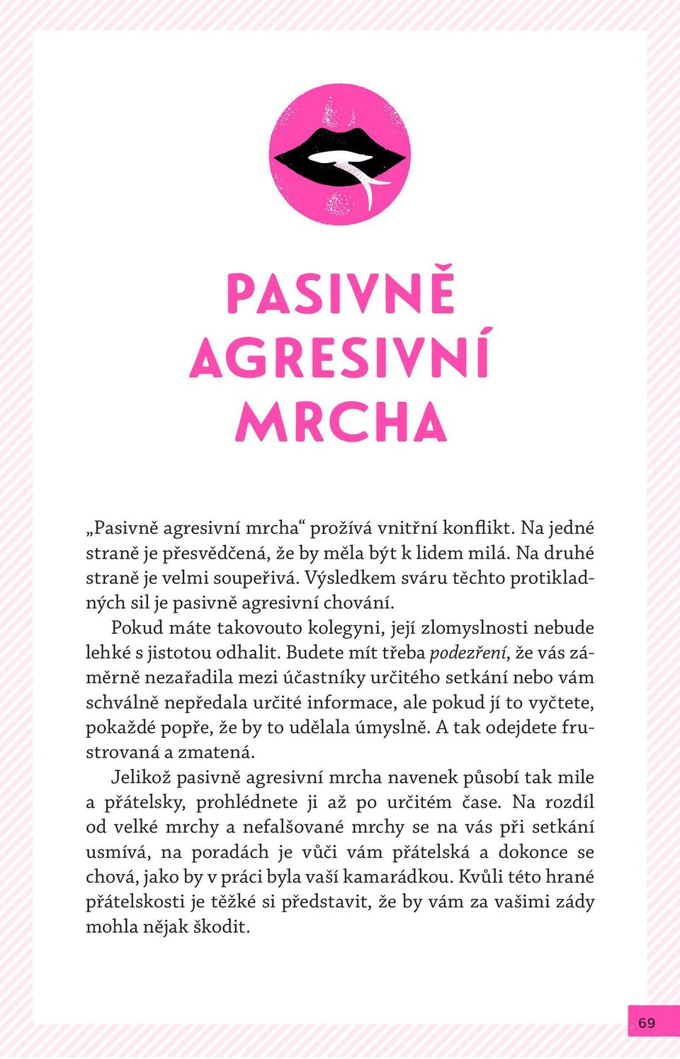 Budete mít třeba podezření, že vás záměrně nezařadila mezi účastníky určitého setkání nebo vám schválně nepředala určité informace, ale pokud jí to vyčtete, pokaždé popře, že by to udělala úmyslně.