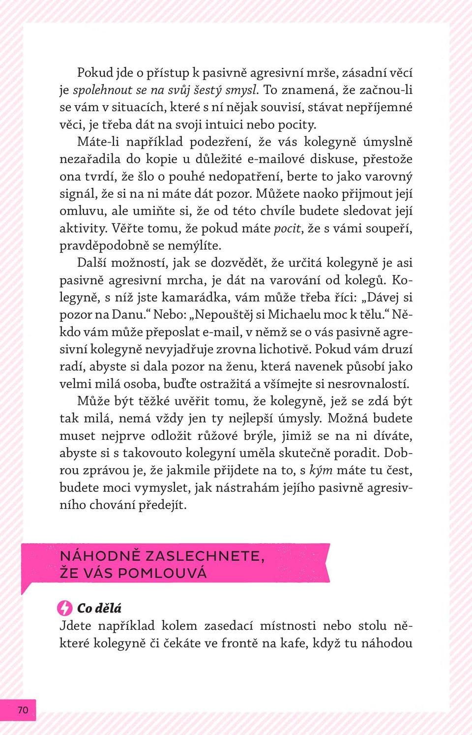 Máte-li například podezření, že vás kolegyně úmyslně nezařadila do kopie u důležité e-mailové diskuse, přestože ona tvrdí, že šlo o pouhé nedopatření, berte to jako varovný signál, že si na ni máte