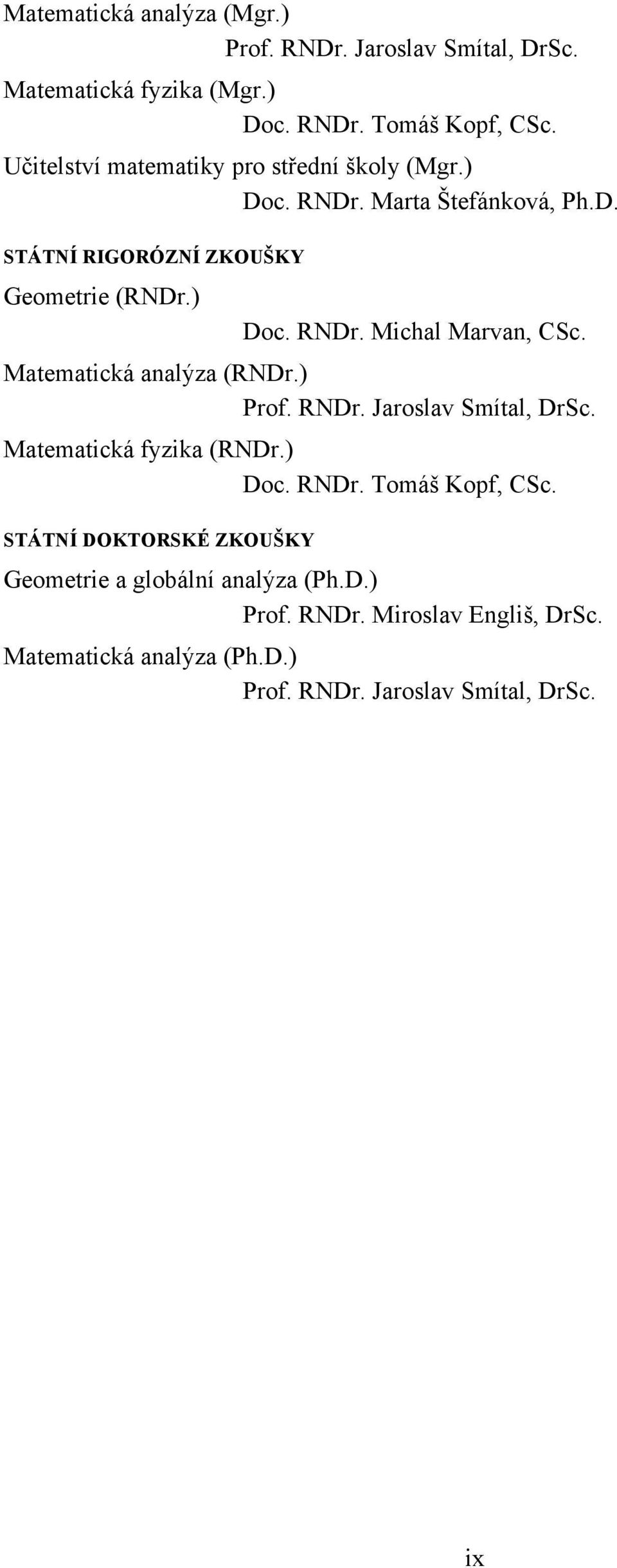 Matematická analýza (RNDr.) Prof. RNDr. Jaroslav Smítal, DrSc. Matematická fyzika (RNDr.) Doc. RNDr. Tomáš Kopf, CSc.