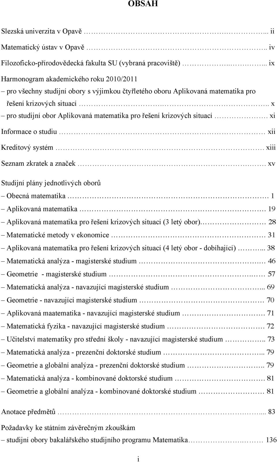 .. x pro studijní obor Aplikovaná matematika pro řešení krizových situací. xi Informace o studiu xii Kreditový systém. xiii Seznam zkratek a značek.