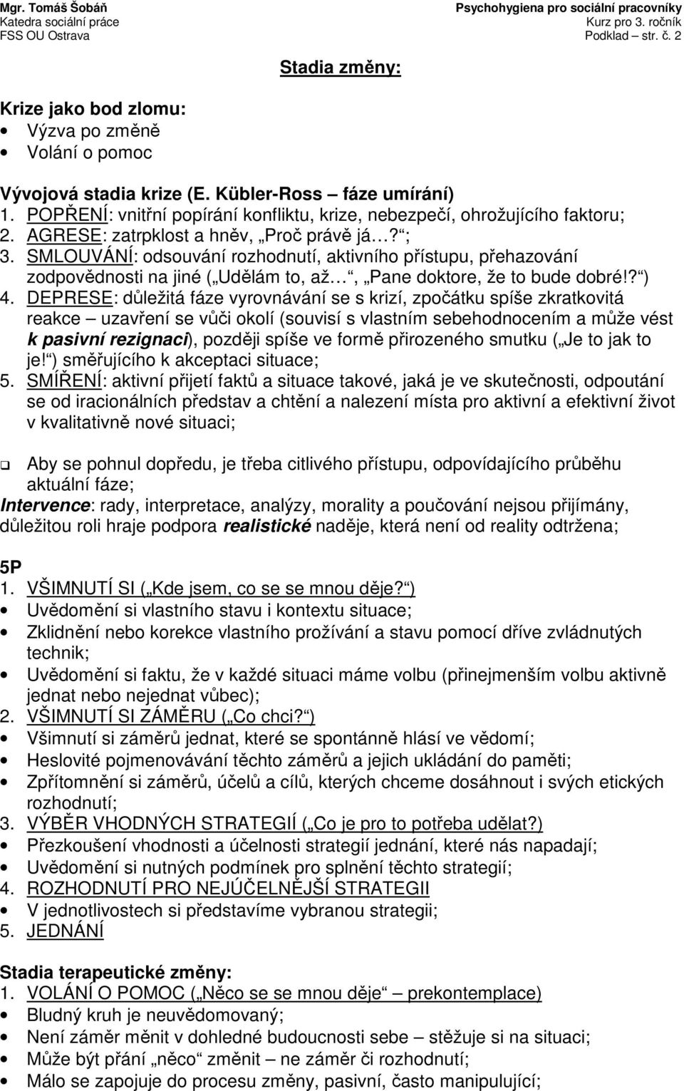 SMLOUVÁNÍ: odsouvání rozhodnutí, aktivního přístupu, přehazování zodpovědnosti na jiné ( Udělám to, až, Pane doktore, že to bude dobré!? ) 4.