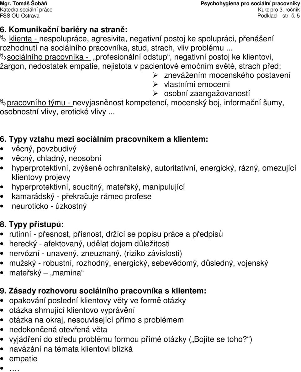 .. sociálního pracovníka - profesionální odstup, negativní postoj ke klientovi, žargon, nedostatek empatie, nejistota v pacientově emočním světě, strach před: znevážením mocenského postavení