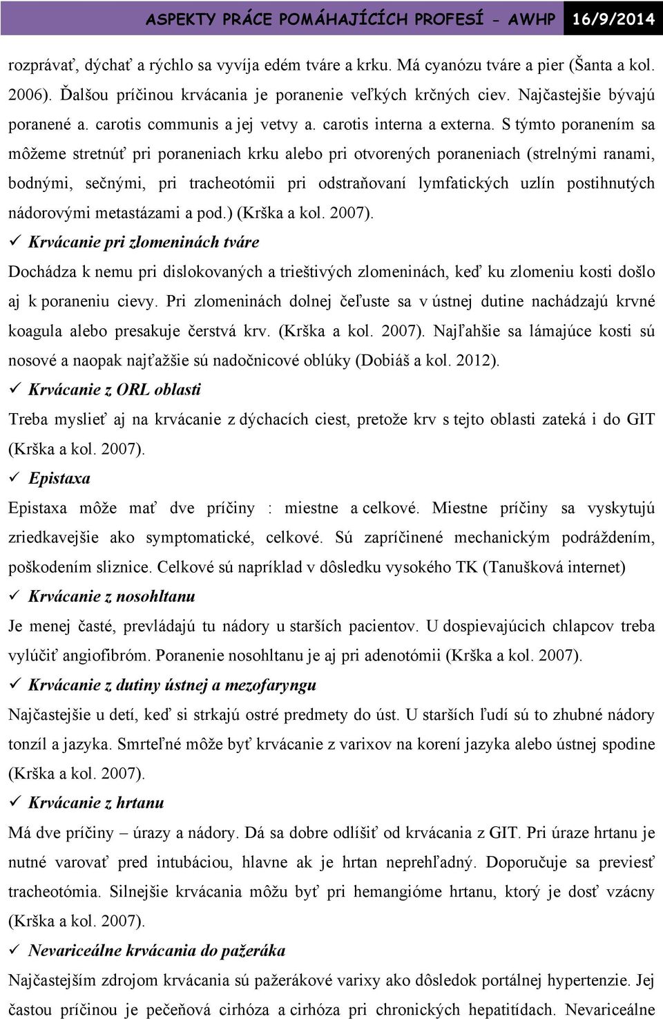 S týmto poranením sa môžeme stretnúť pri poraneniach krku alebo pri otvorených poraneniach (strelnými ranami, bodnými, sečnými, pri tracheotómii pri odstraňovaní lymfatických uzlín postihnutých