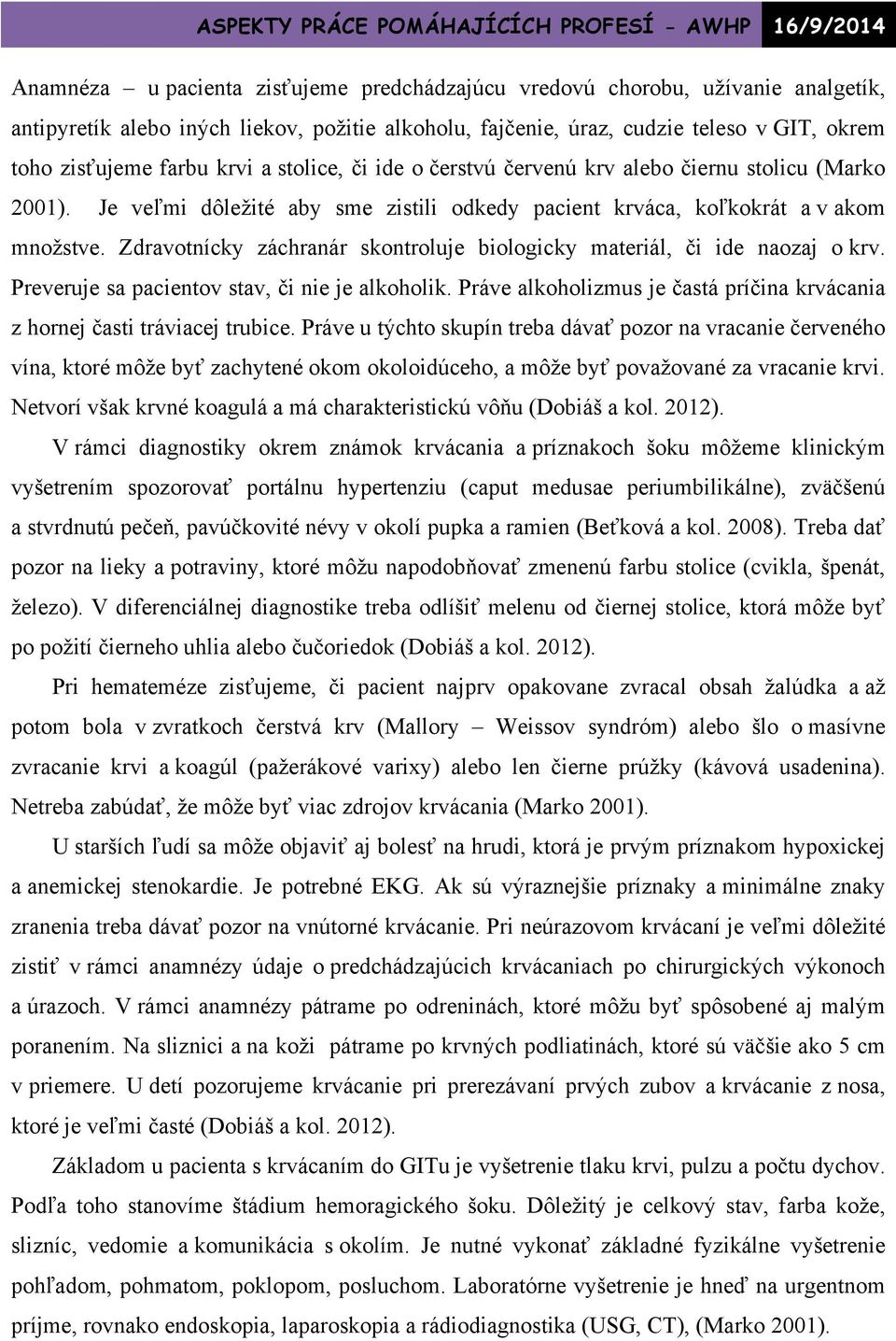 Zdravotnícky záchranár skontroluje biologicky materiál, či ide naozaj o krv. Preveruje sa pacientov stav, či nie je alkoholik.