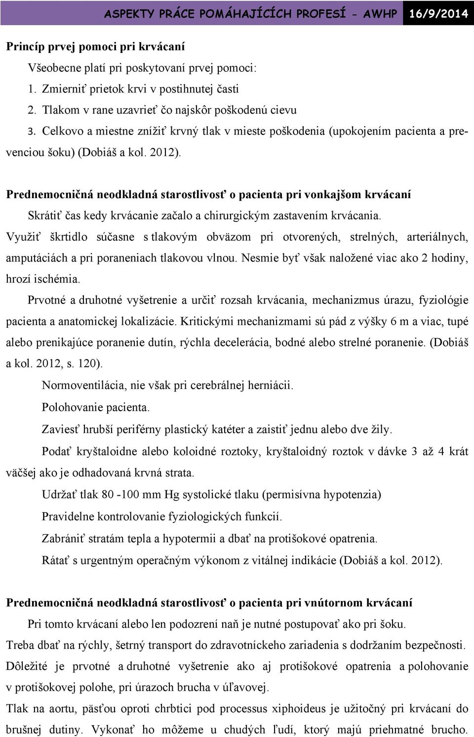 Prednemocničná neodkladná starostlivosť o pacienta pri vonkajšom krvácaní Skrátiť čas kedy krvácanie začalo a chirurgickým zastavením krvácania.