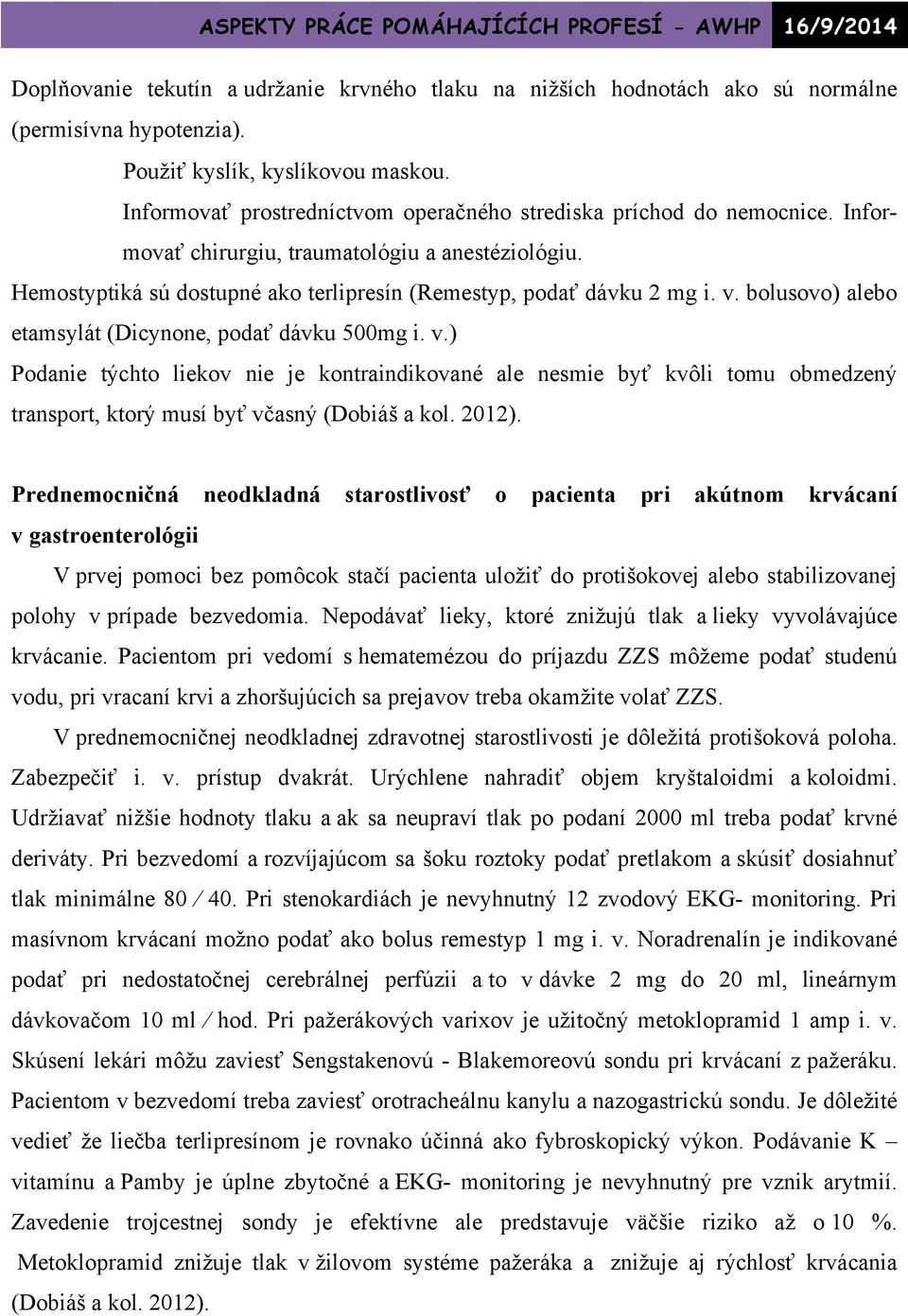 bolusovo) alebo etamsylát (Dicynone, podať dávku 500mg i. v.) Podanie týchto liekov nie je kontraindikované ale nesmie byť kvôli tomu obmedzený transport, ktorý musí byť včasný (Dobiáš a kol. 2012).