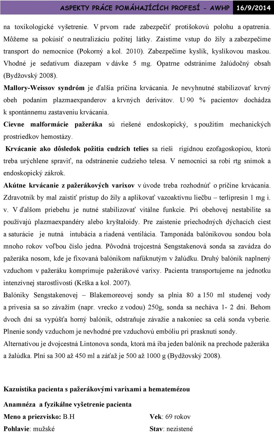 Opatrne odstránime žalúdočný obsah (Bydžovský 2008). Mallory-Weissov syndróm je ďalšia príčina krvácania. Je nevyhnutné stabilizovať krvný obeh podaním plazmaexpanderov a krvných derivátov.