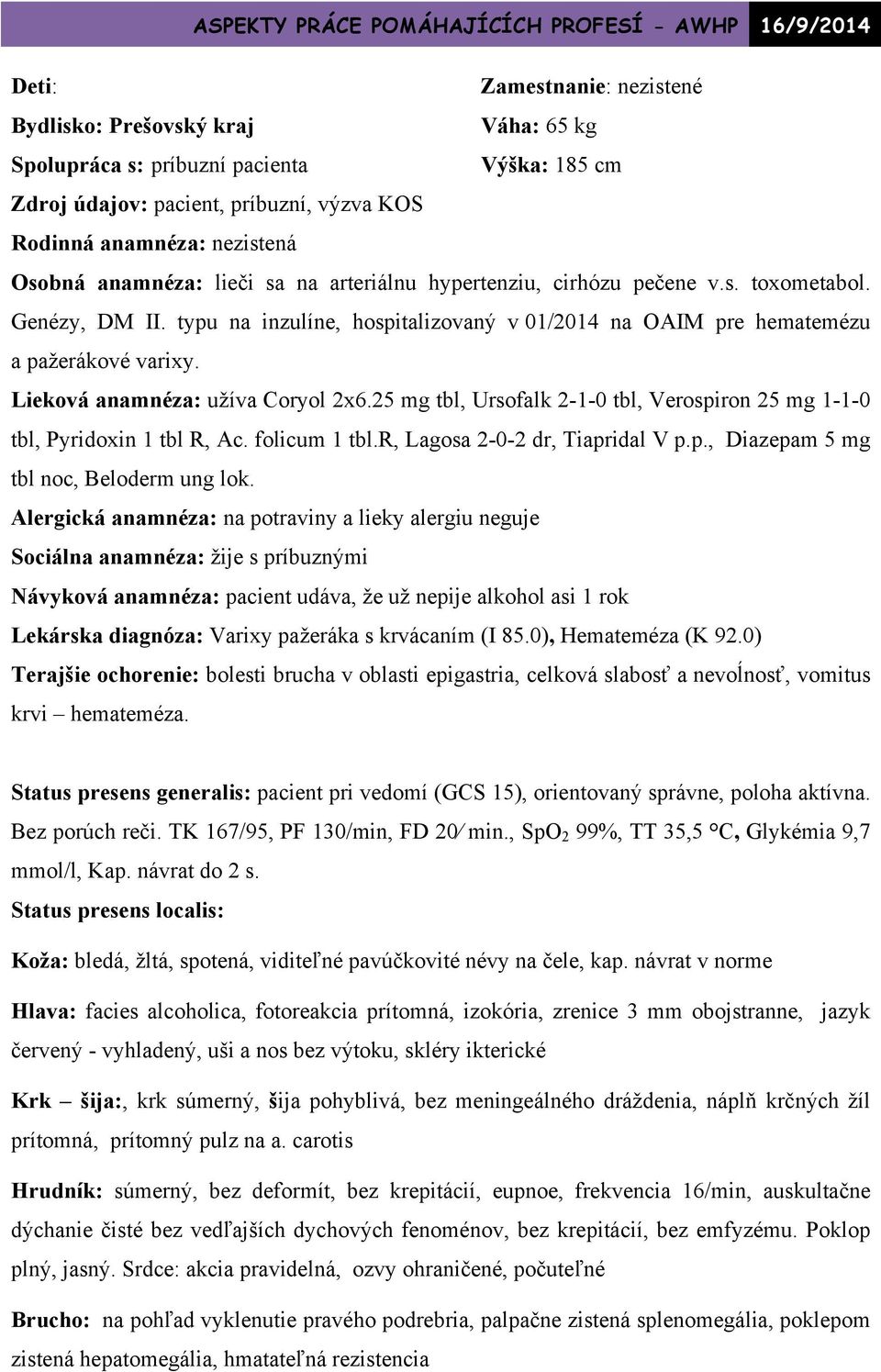 Lieková anamnéza: užíva Coryol 2x6.25 mg tbl, Ursofalk 2-1-0 tbl, Verospiron 25 mg 1-1-0 tbl, Pyridoxin 1 tbl R, Ac. folicum 1 tbl.r, Lagosa 2-0-2 dr, Tiapridal V p.p., Diazepam 5 mg tbl noc, Beloderm ung lok.