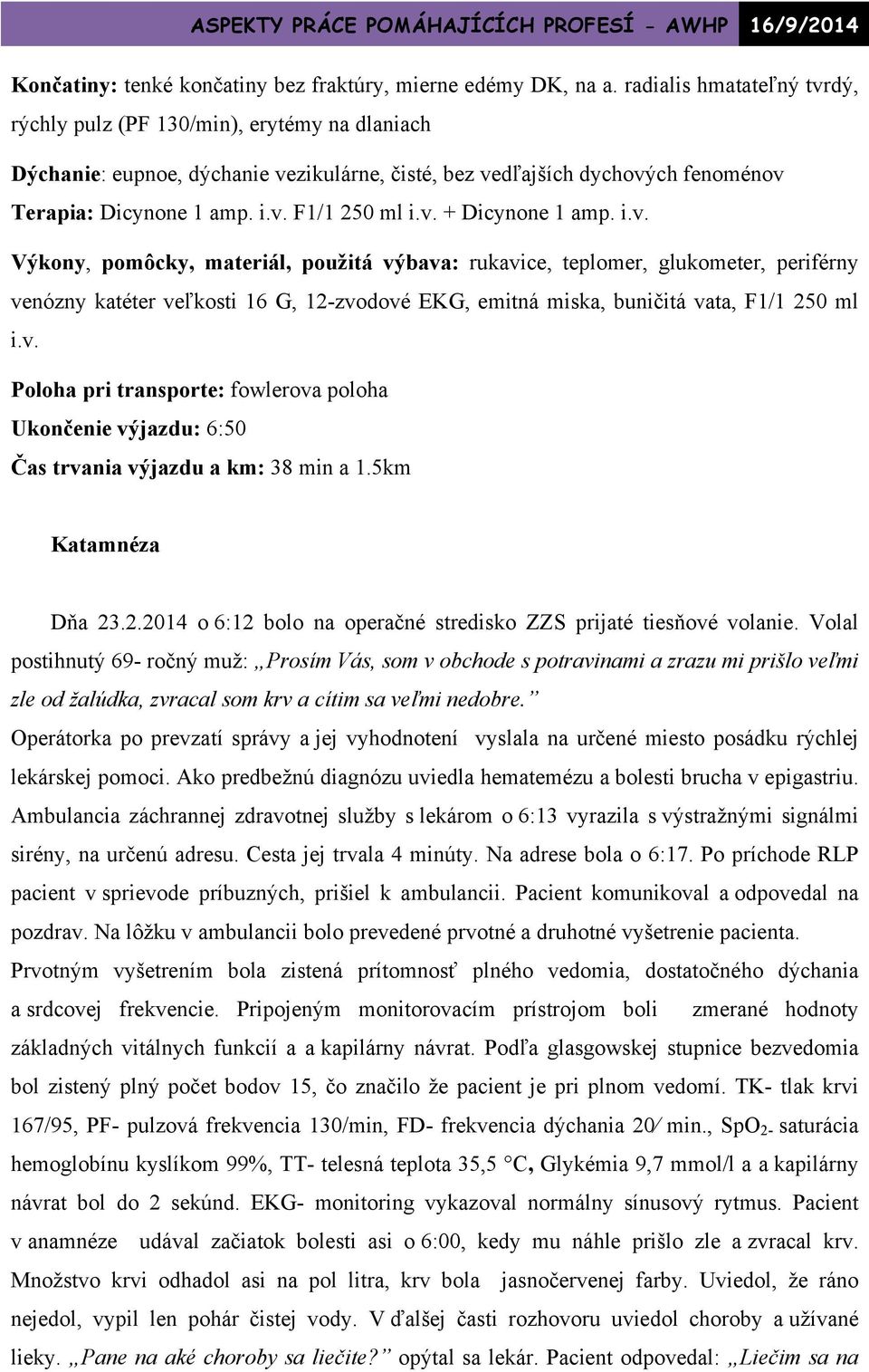 v. + Dicynone 1 amp. i.v. Výkony, pomôcky, materiál, použitá výbava: rukavice, teplomer, glukometer, periférny venózny katéter veľkosti 16 G, 12-zvodové EKG, emitná miska, buničitá vata, F1/1 250 ml i.