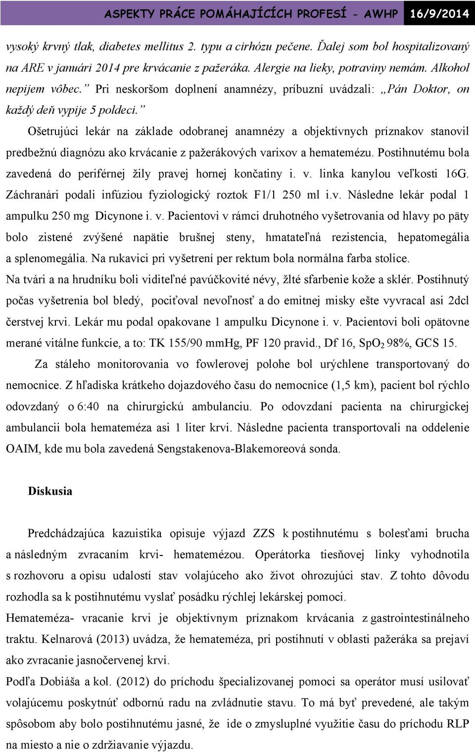 Ošetrujúci lekár na základe odobranej anamnézy a objektívnych príznakov stanovil predbežnú diagnózu ako krvácanie z pažerákových varixov a hematemézu.