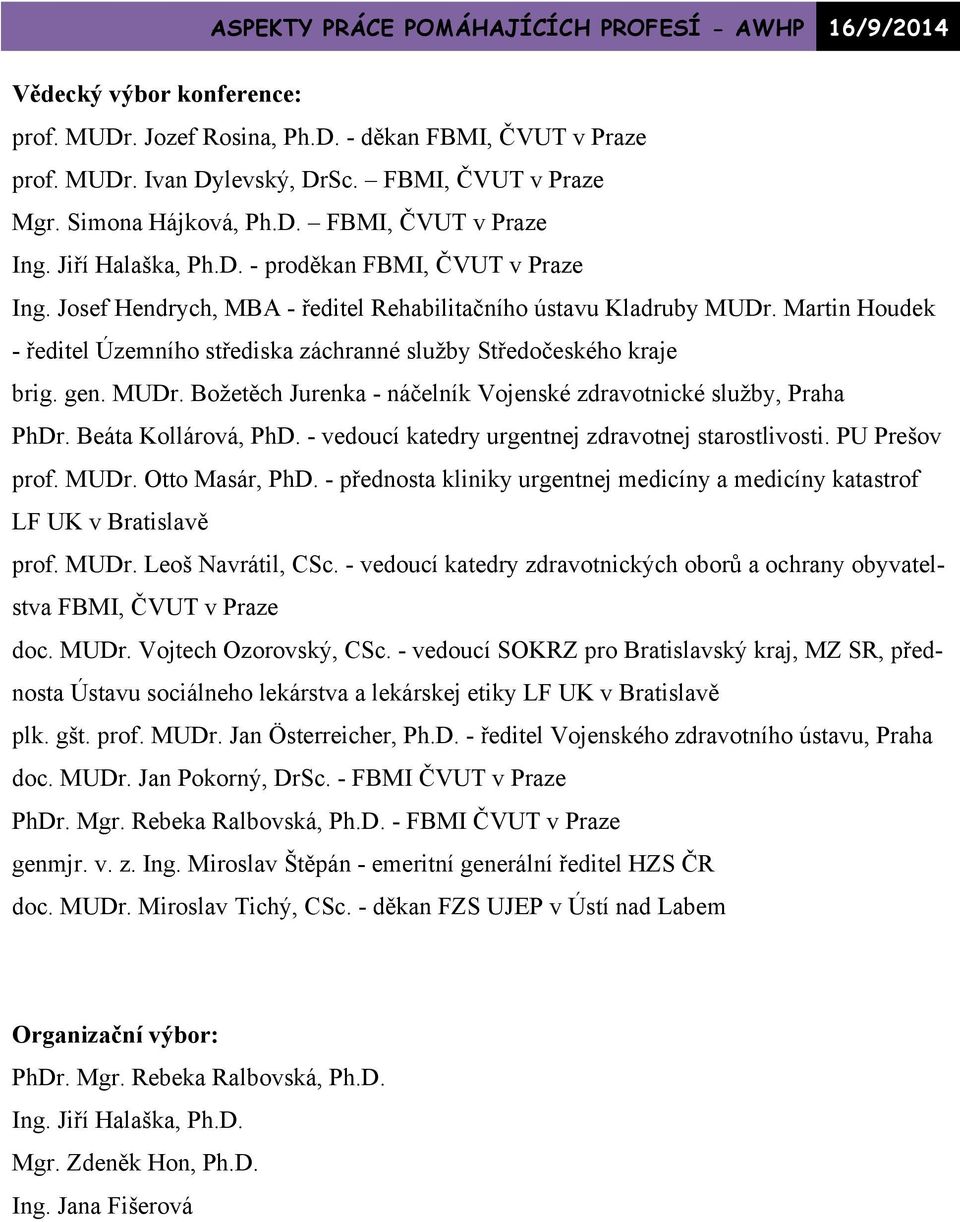Martin Houdek - ředitel Územního střediska záchranné služby Středočeského kraje brig. gen. MUDr. Božetěch Jurenka - náčelník Vojenské zdravotnické služby, Praha PhDr. Beáta Kollárová, PhD.