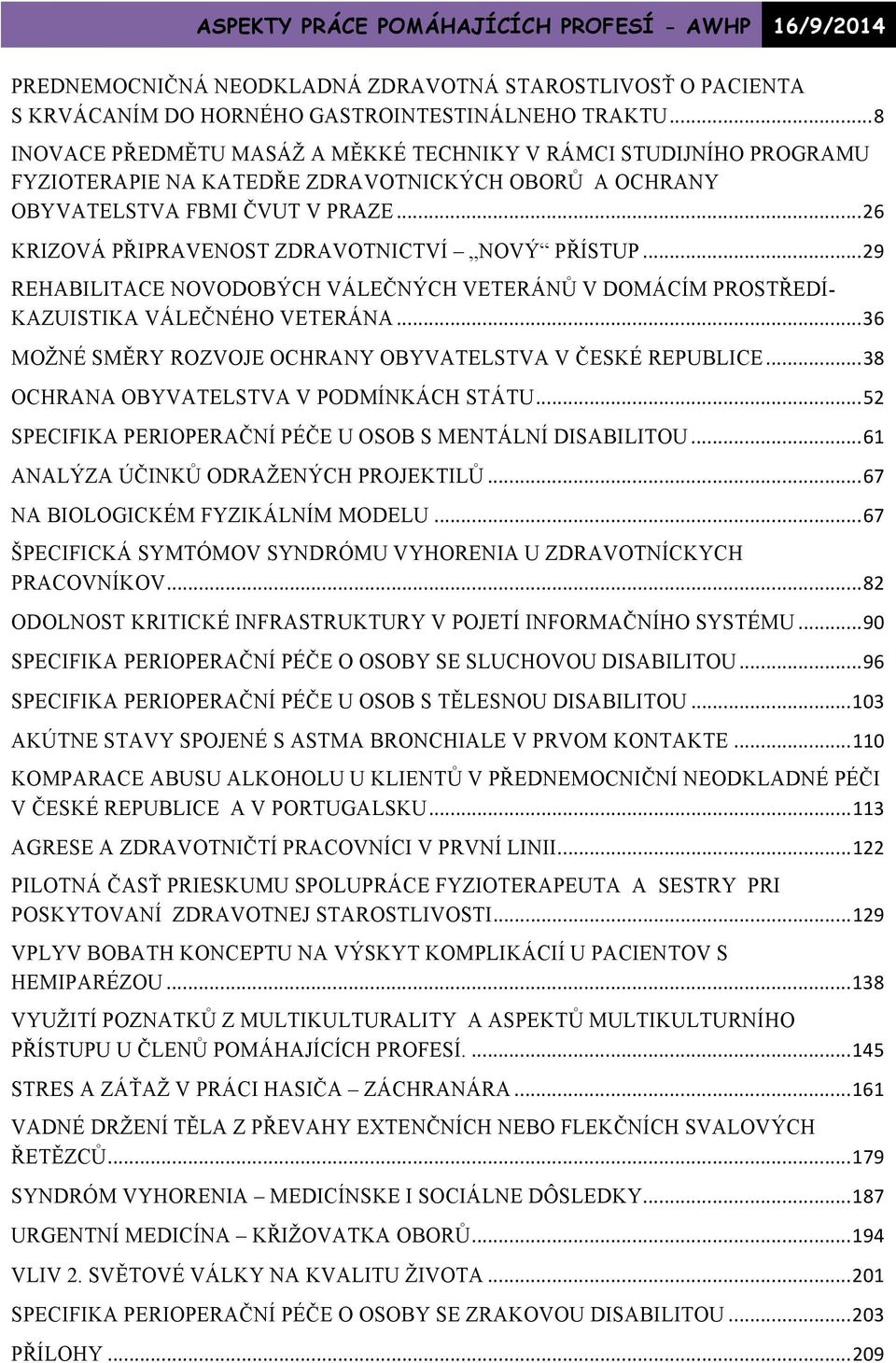 .. 26 KRIZOVÁ PŘIPRAVENOST ZDRAVOTNICTVÍ NOVÝ PŘÍSTUP... 29 REHABILITACE NOVODOBÝCH VÁLEČNÝCH VETERÁNŮ V DOMÁCÍM PROSTŘEDÍ- KAZUISTIKA VÁLEČNÉHO VETERÁNA.