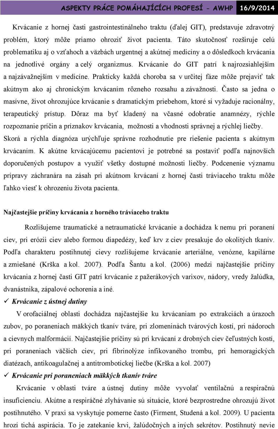 Krvácanie do GIT patrí k najrozsiahlejším a najzávažnejším v medicíne. Prakticky každá choroba sa v určitej fáze môže prejaviť tak akútnym ako aj chronickým krvácaním rôzneho rozsahu a závažnosti.