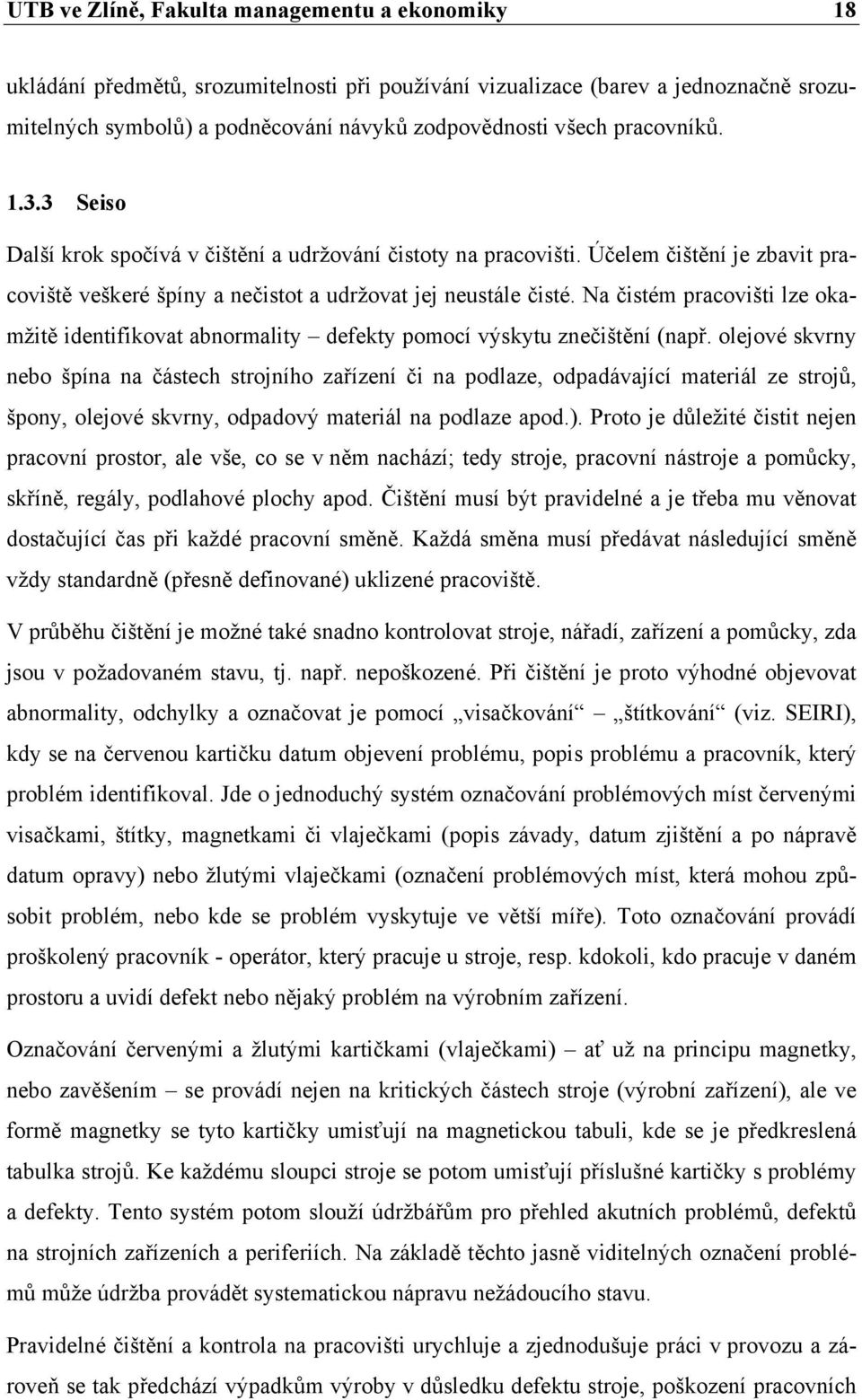 Na čistém pracovišti lze okamžitě identifikovat abnormality defekty pomocí výskytu znečištění (např.