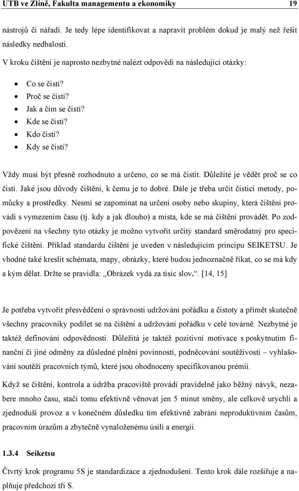 Vždy musí být přesně rozhodnuto a určeno, co se má čistit. Důležité je vědět proč se co čistí. Jaké jsou důvody čištění, k čemu je to dobré. Dále je třeba určit čisticí metody, pomůcky a prostředky.