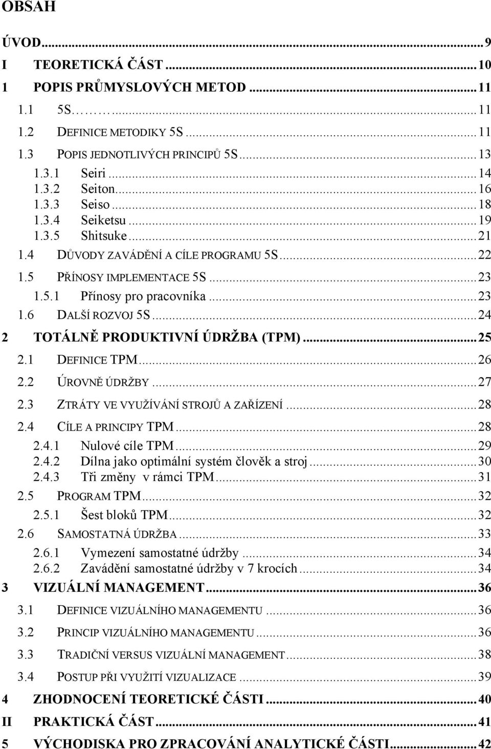 .. 24 2 TOTÁLNĚ PRODUKTIVNÍ ÚDRŽBA (TPM)... 25 2.1 DEFINICE TPM... 26 2.2 ÚROVNĚ ÚDRŽBY... 27 2.3 ZTRÁTY VE VYUŽÍVÁNÍ STROJŮ A ZAŘÍZENÍ... 28 2.4 CÍLE A PRINCIPY TPM... 28 2.4.1 Nulové cíle TPM... 29 2.