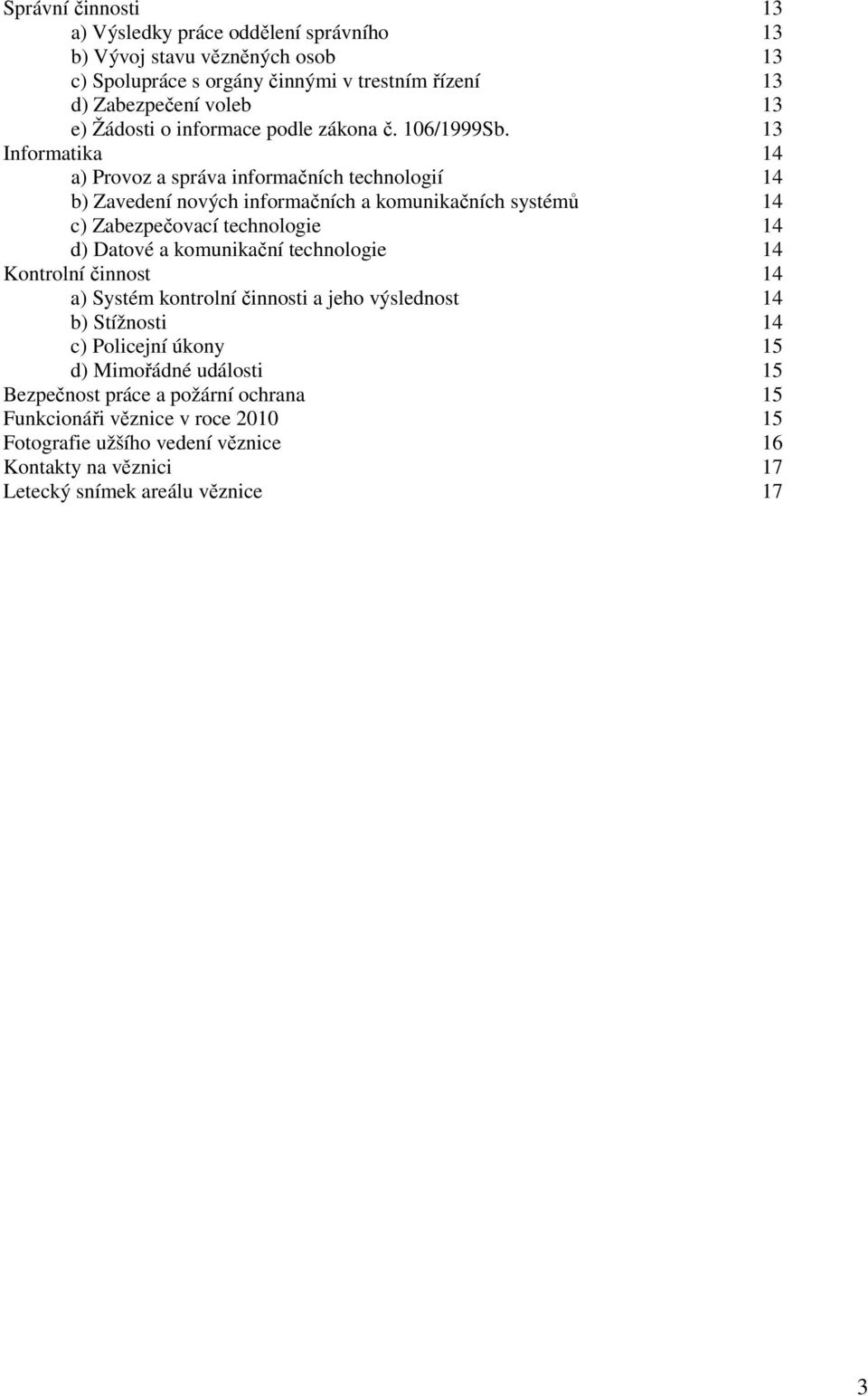 13 Informatika 14 a) Provoz a správa informačních technologií 14 b) Zavedení nových informačních a komunikačních systémů 14 c) Zabezpečovací technologie 14 d) Datové a