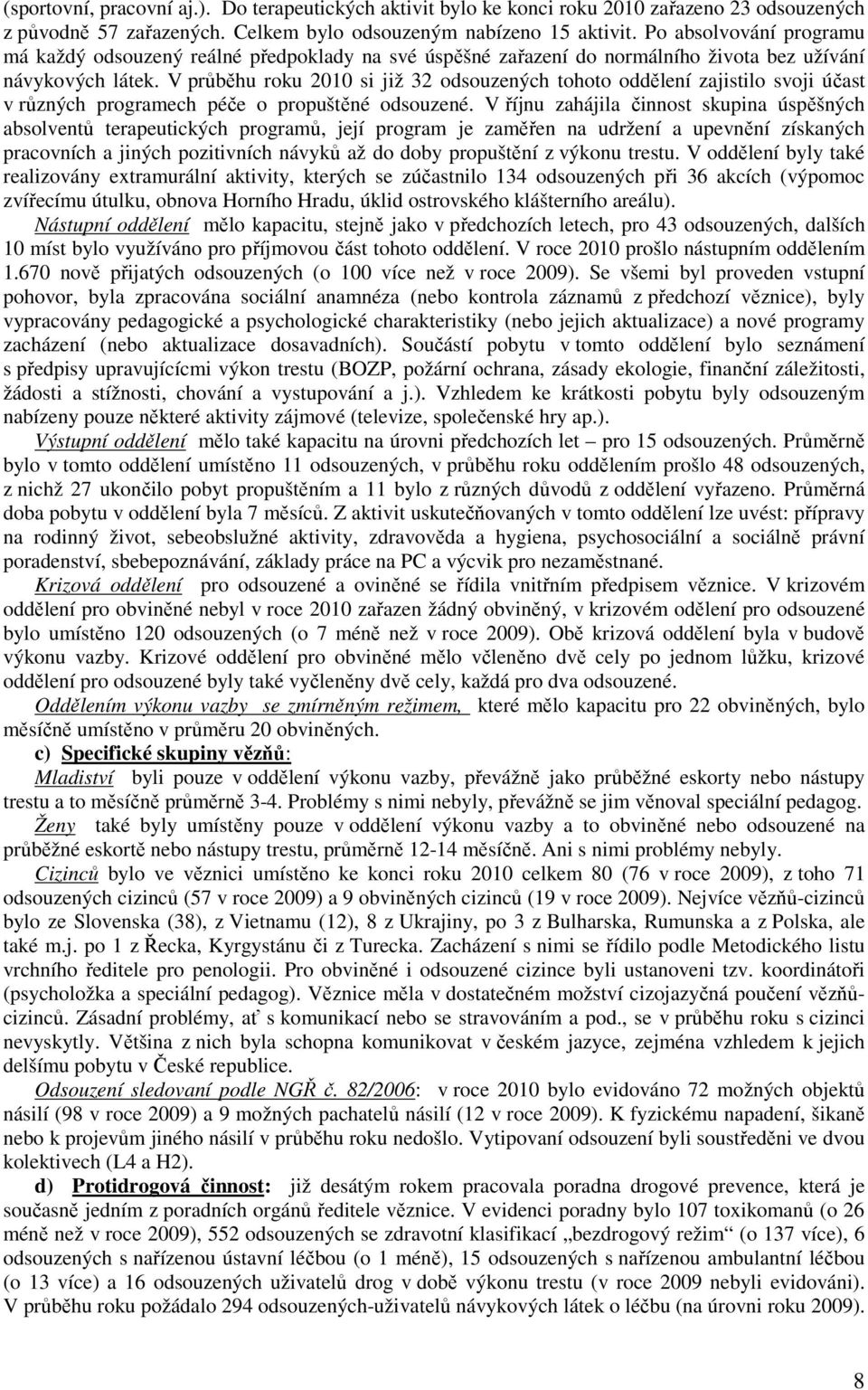 V průběhu roku 2010 si již 32 odsouzených tohoto oddělení zajistilo svoji účast v různých programech péče o propuštěné odsouzené.