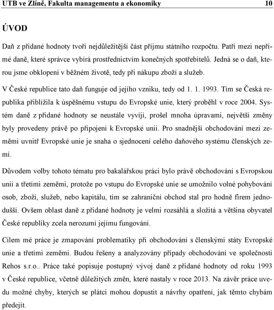 V České republice tato daň funguje od jejího vzniku, tedy od 1. 1. 1993. Tím se Česká republika přiblíţila k úspěšnému vstupu do Evropské unie, který proběhl v roce 2004.