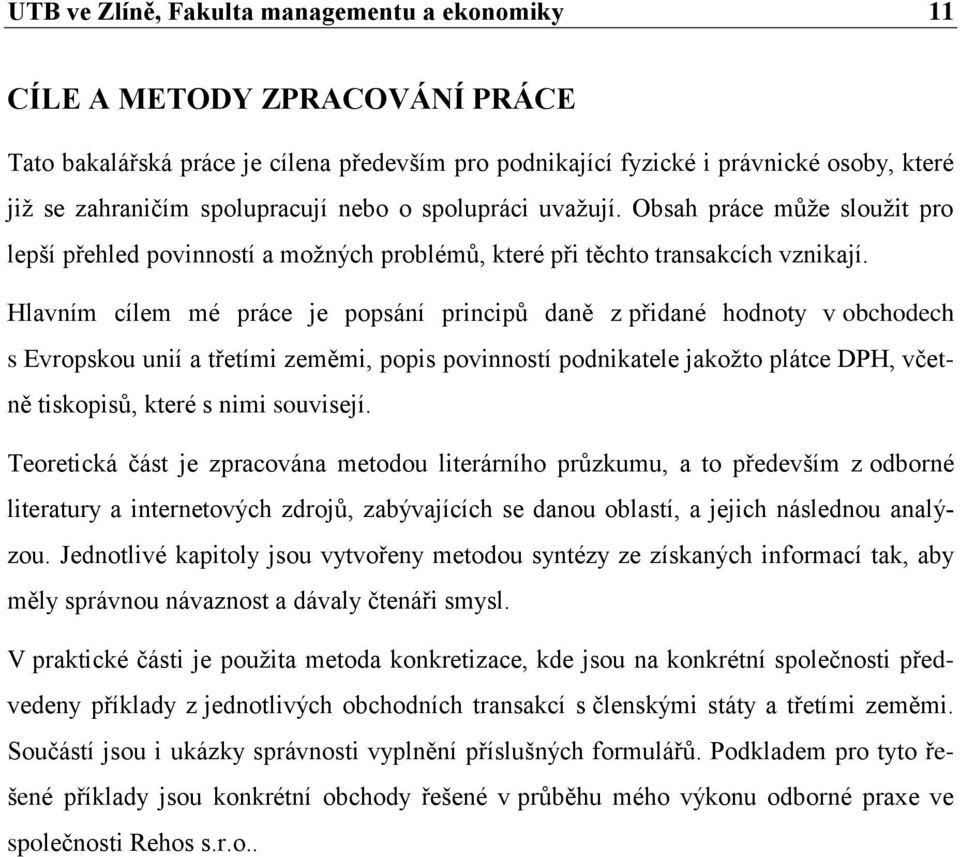 Hlavním cílem mé práce je popsání principů daně z přidané hodnoty v obchodech s Evropskou unií a třetími zeměmi, popis povinností podnikatele jakoţto plátce DPH, včetně tiskopisů, které s nimi