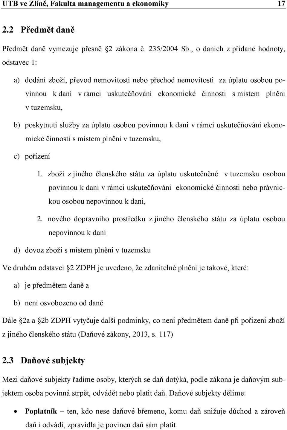 tuzemsku, b) poskytnutí sluţby za úplatu osobou povinnou k dani v rámci uskutečňování ekonomické činnosti s místem plnění v tuzemsku, c) pořízení 1.