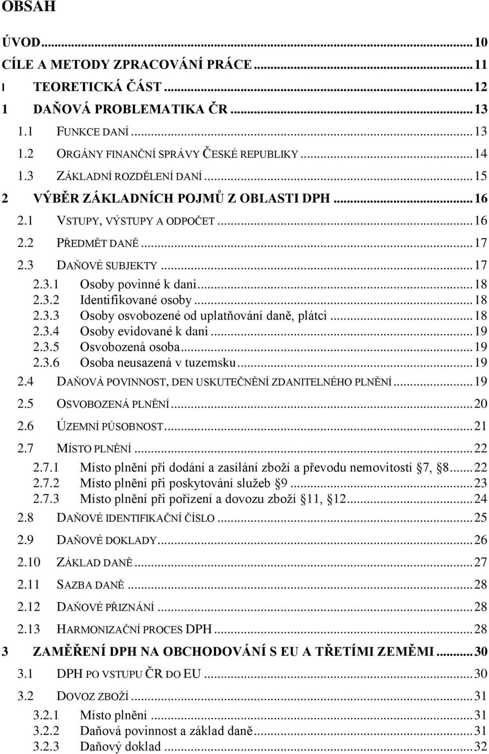 .. 18 2.3.3 Osoby osvobozené od uplatňování daně, plátci... 18 2.3.4 Osoby evidované k dani... 19 2.3.5 Osvobozená osoba... 19 2.3.6 Osoba neusazená v tuzemsku... 19 2.4 DAŇOVÁ POVINNOST, DEN USKUTEČNĚNÍ ZDANITELNÉHO PLNĚNÍ.