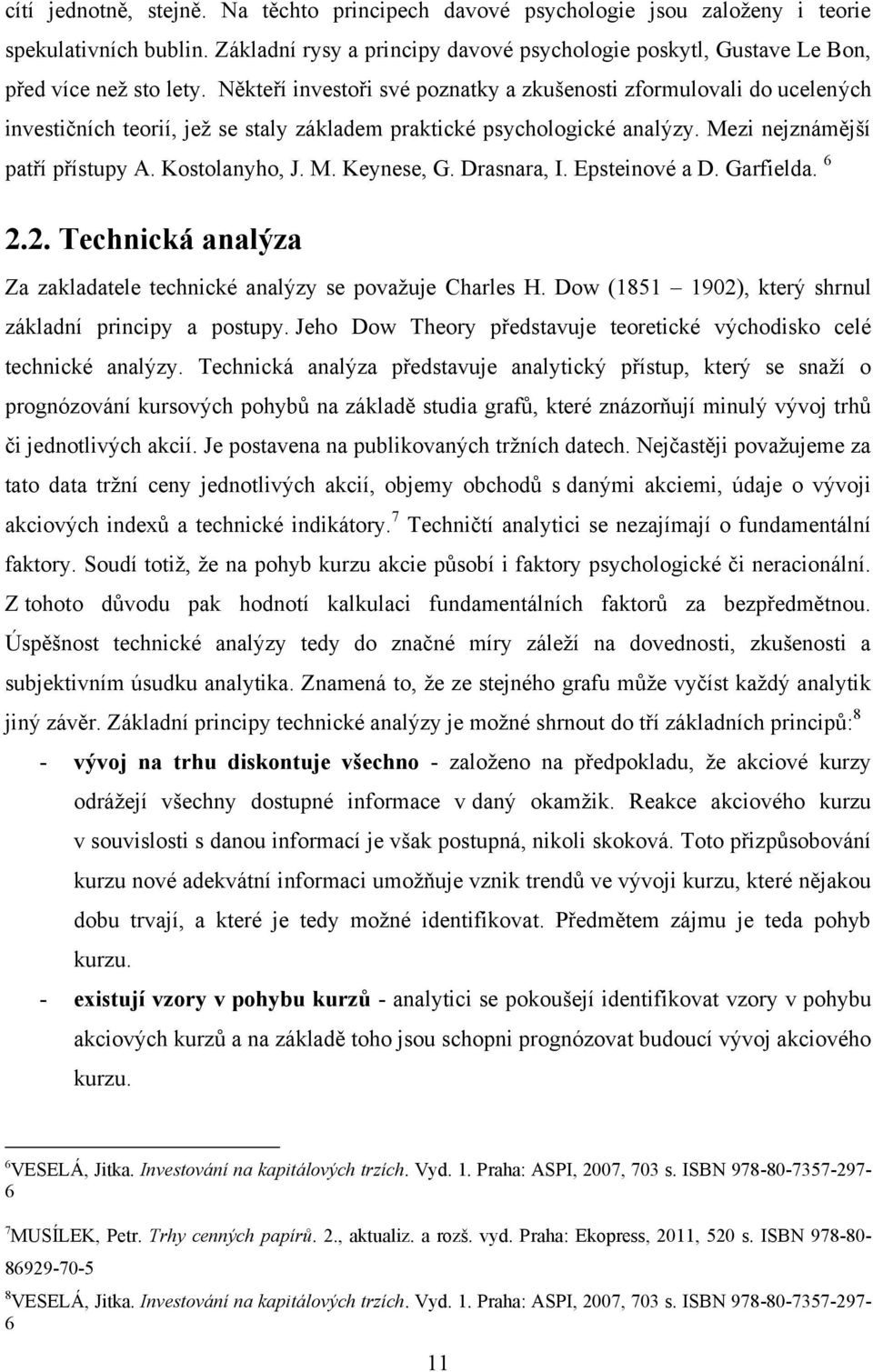 Někteří investoři své poznatky a zkušenosti zformulovali do ucelených investičních teorií, jeţ se staly základem praktické psychologické analýzy. Mezi nejznámější patří přístupy A. Kostolanyho, J. M. Keynese, G.