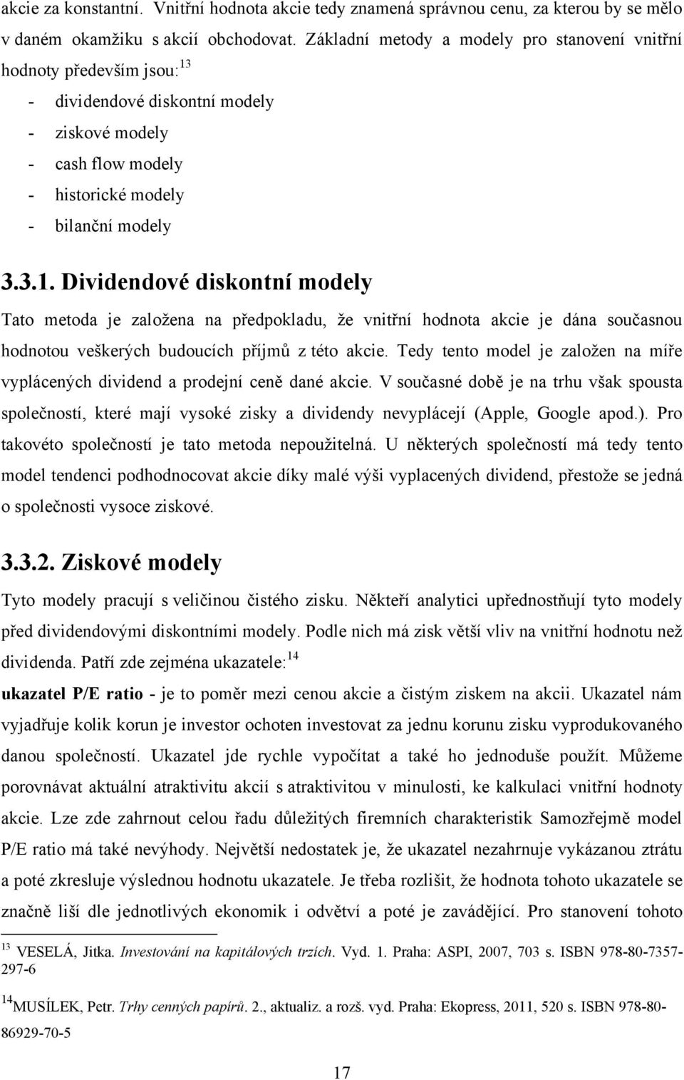 - dividendové diskontní modely - ziskové modely - cash flow modely - historické modely - bilanční modely 3.3.1.