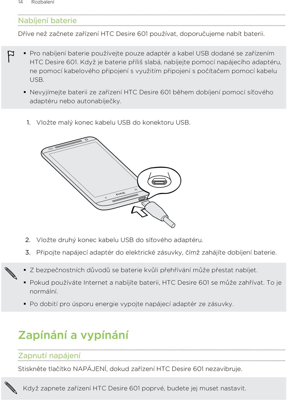 Když je baterie příliš slabá, nabíjejte pomocí napájecího adaptéru, ne pomocí kabelového připojení s využitím připojení s počítačem pomocí kabelu USB.