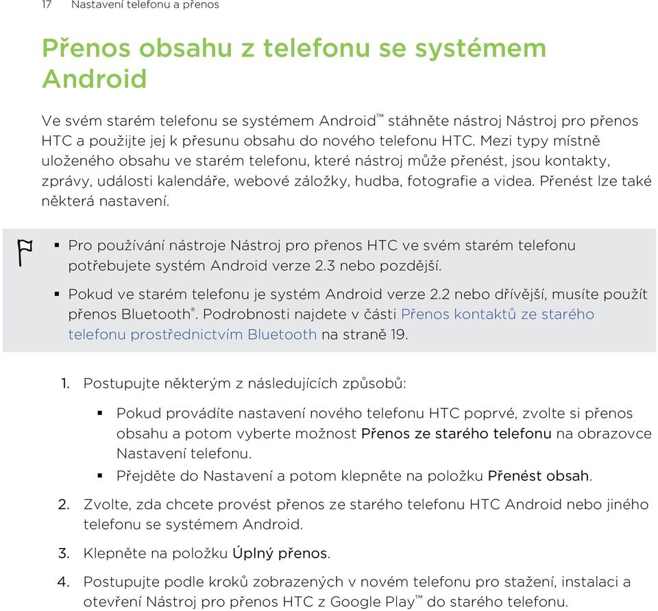 Přenést lze také některá nastavení. Pro používání nástroje Nástroj pro přenos HTC ve svém starém telefonu potřebujete systém Android verze 2.3 nebo pozdější.