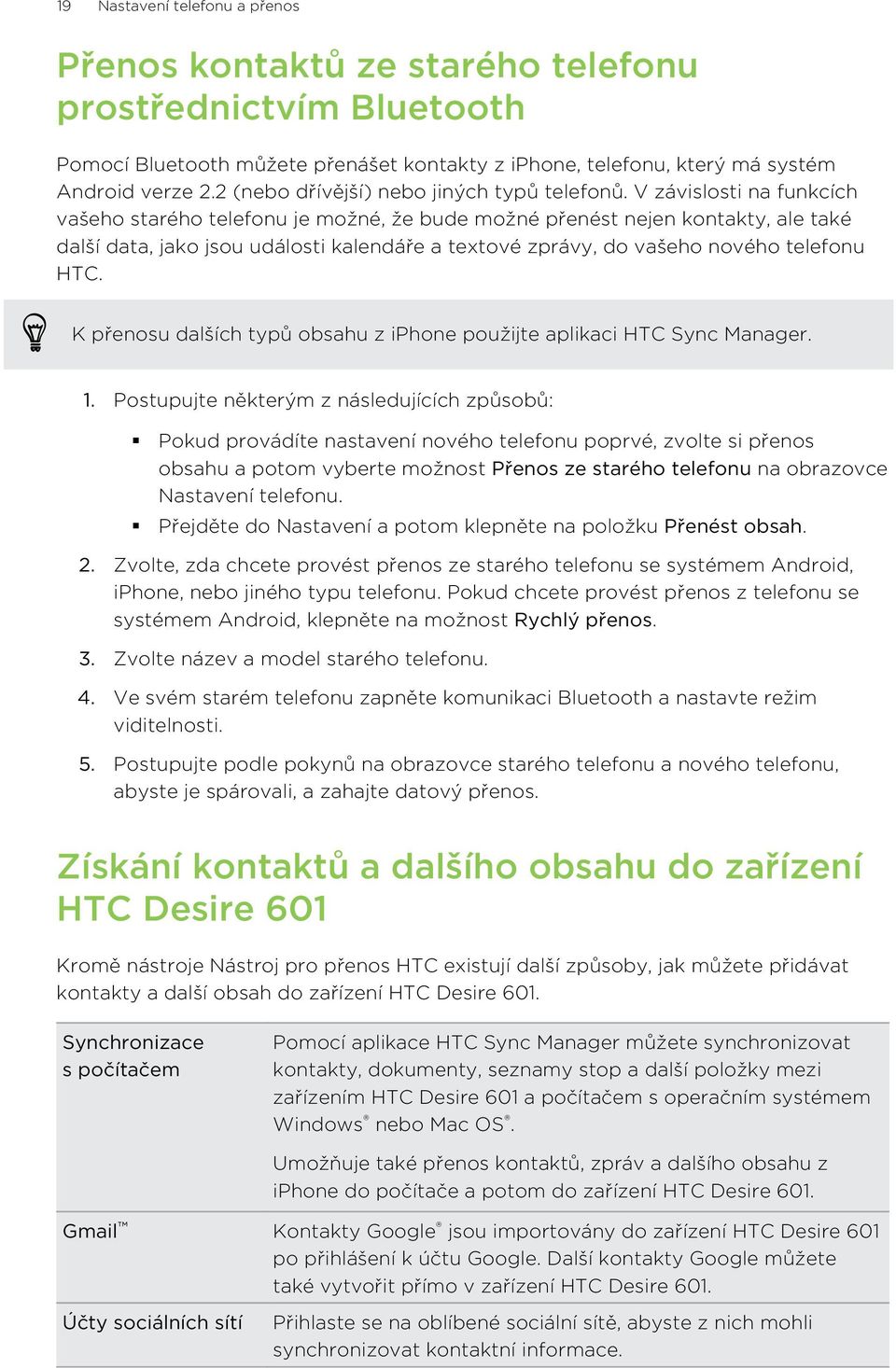 V závislosti na funkcích vašeho starého telefonu je možné, že bude možné přenést nejen kontakty, ale také další data, jako jsou události kalendáře a textové zprávy, do vašeho nového telefonu HTC.