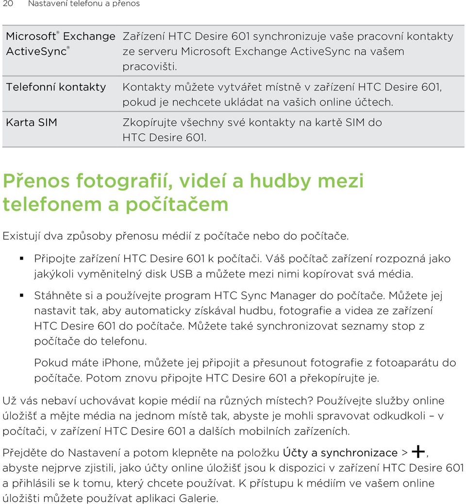 Karta SIM Zkopírujte všechny své kontakty na kartě SIM do HTC Desire 601. Přenos fotografií, videí a hudby mezi telefonem a počítačem Existují dva způsoby přenosu médií z počítače nebo do počítače.