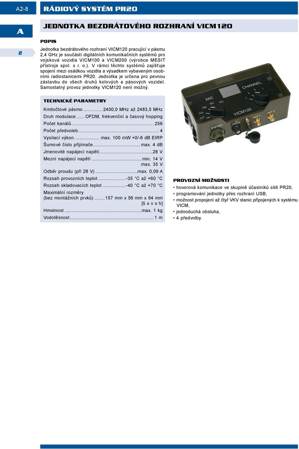 Jednotka je určena pro pevnou zástavbu do všech druhů kolových a pásových vozidel. Samostatný provoz jednotky VICM120 není možný. Kmitočtové pásmo... 2400,0 MHz až 2483,5 MHz Druh modulace.